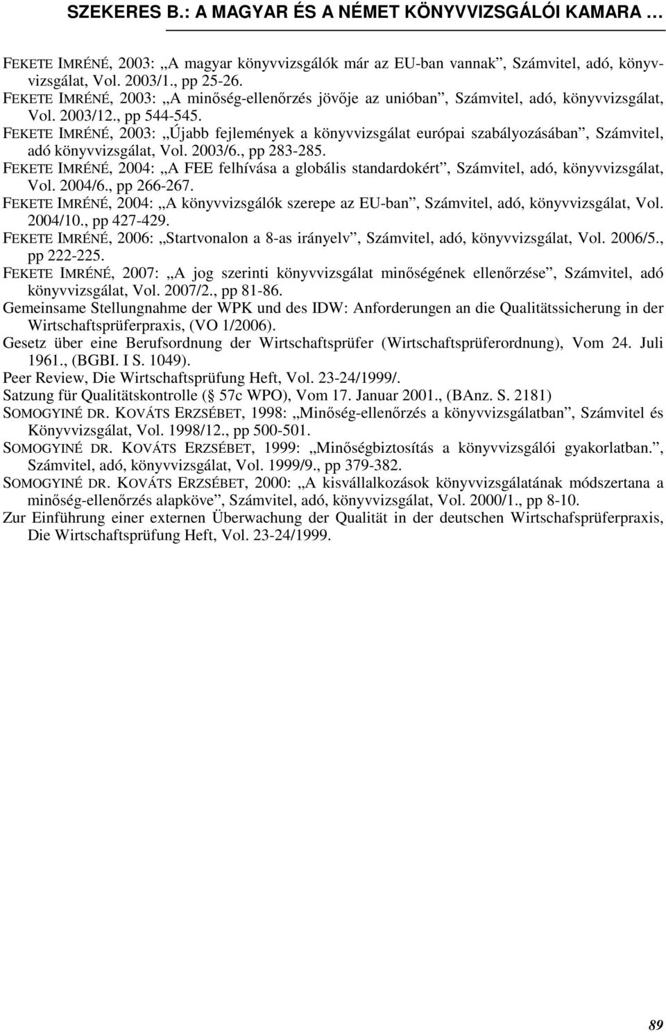 FEKETE IMRÉNÉ, 2003: Újabb fejlemények a könyvvizsgálat európai szabályozásában, Számvitel, adó könyvvizsgálat, Vol. 2003/6., pp 283-285.