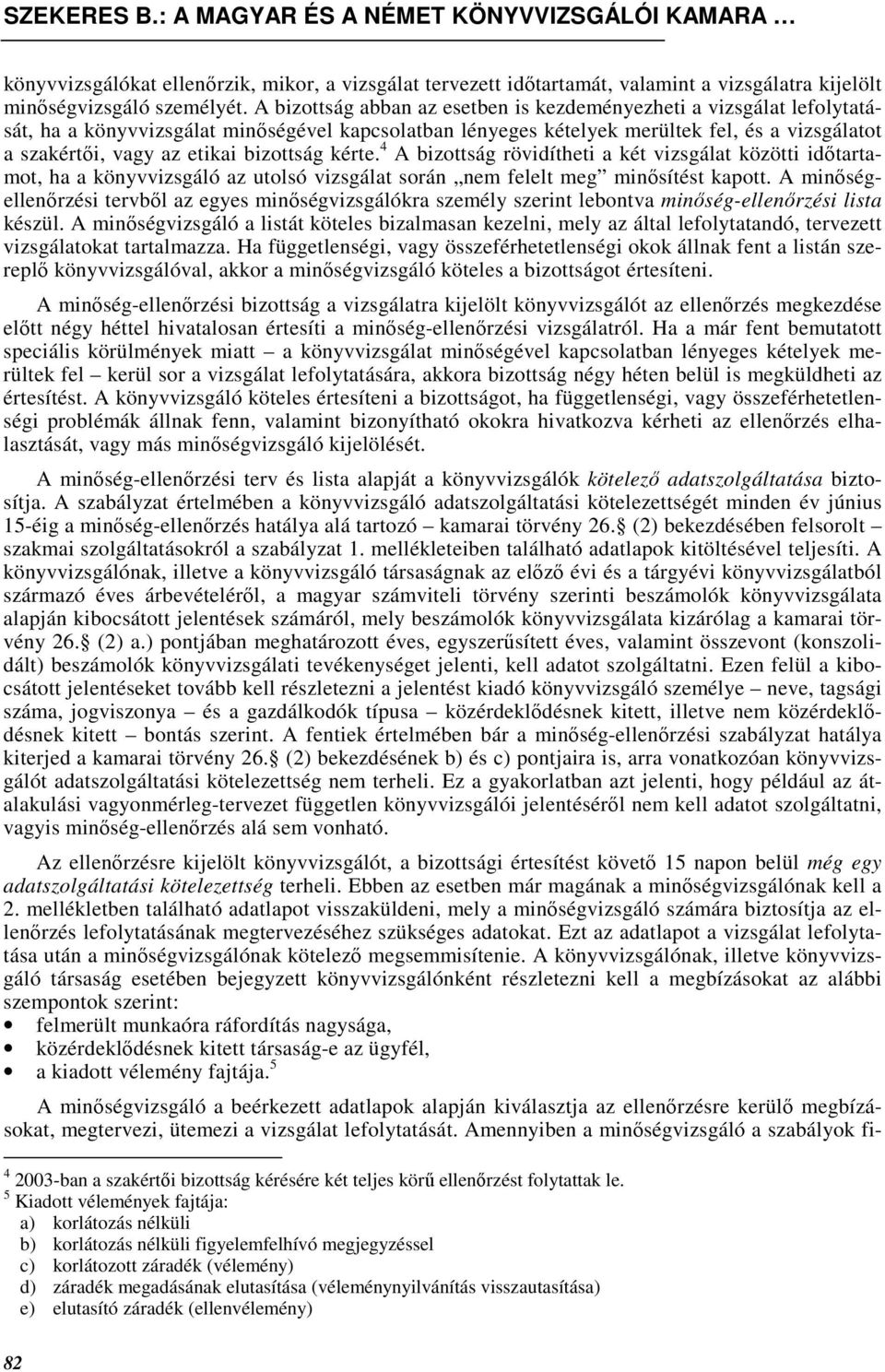 bizottság kérte. 4 A bizottság rövidítheti a két vizsgálat közötti idıtartamot, ha a könyvvizsgáló az utolsó vizsgálat során nem felelt meg minısítést kapott.