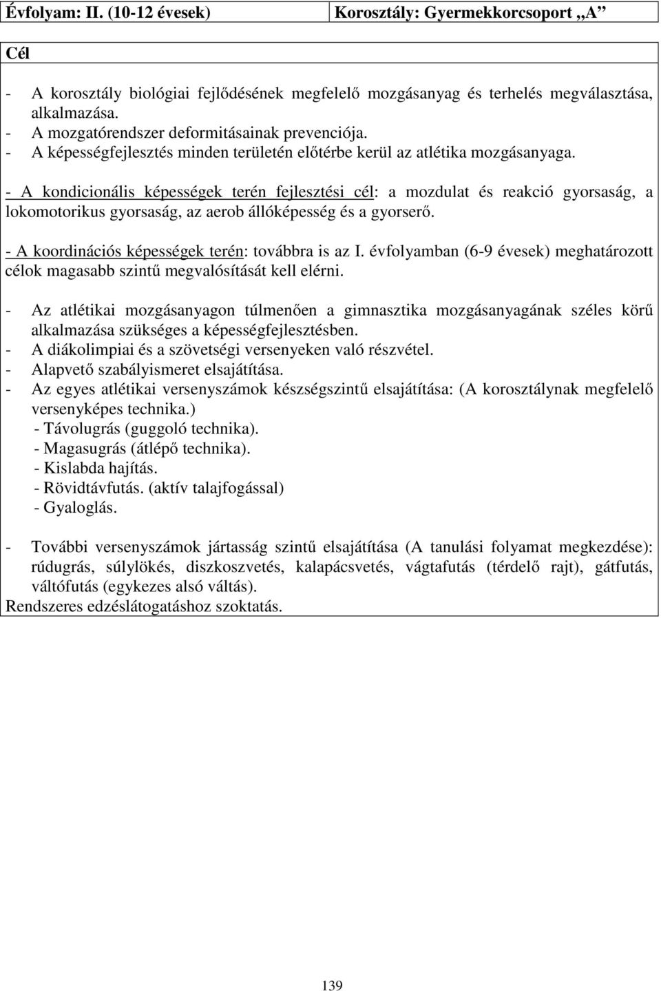 - A kondicionális képességek terén fejlesztési cél: a mozdulat és reakció gyorsaság, a lokomotorikus gyorsaság, az aerob állóképesség és a gyorserő.