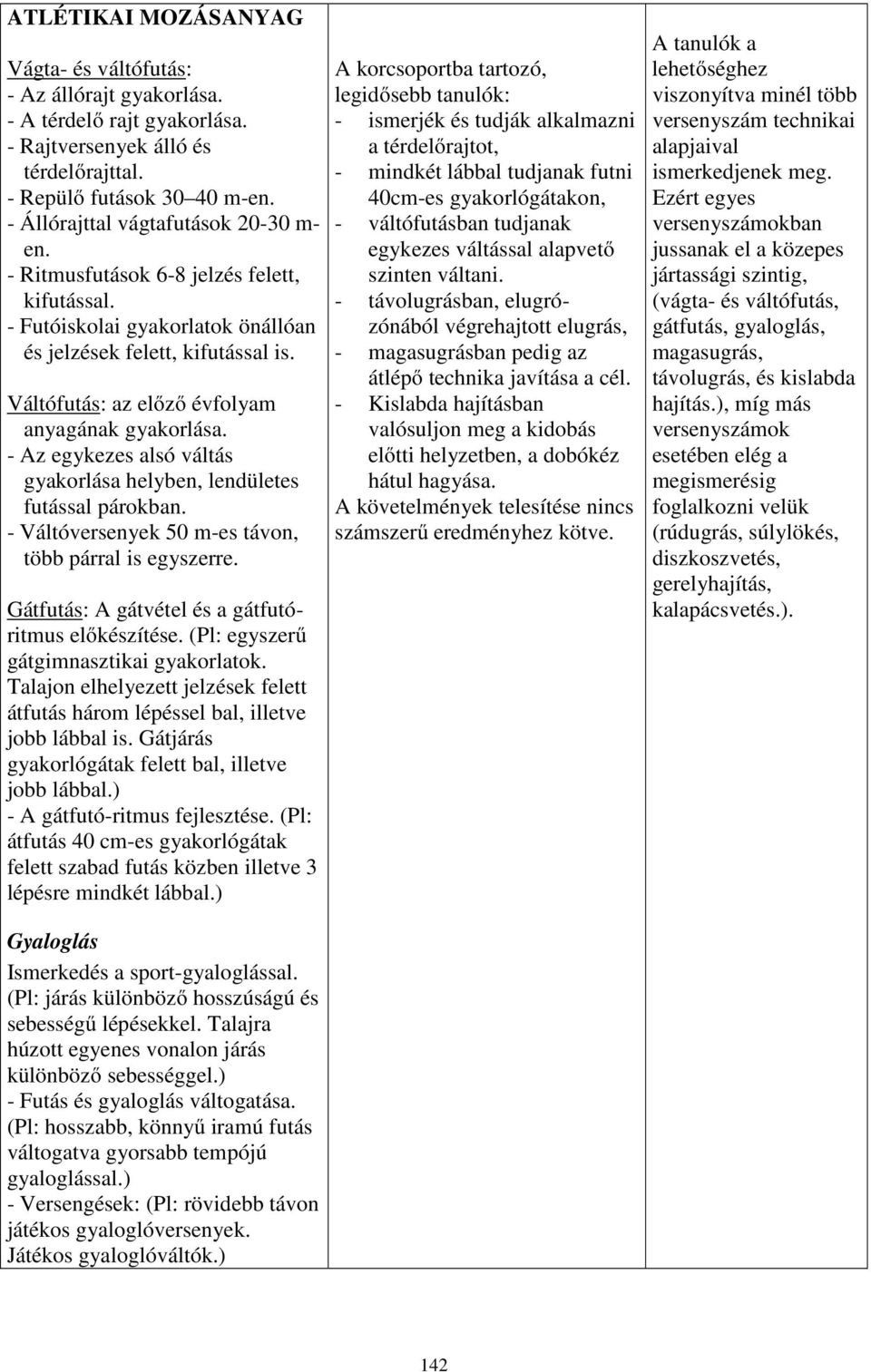 Váltófutás: az előző évfolyam anyagának gyakorlása. - Az egykezes alsó váltás gyakorlása helyben, lendületes futással párokban. - Váltóversenyek 50 m-es távon, több párral is egyszerre.