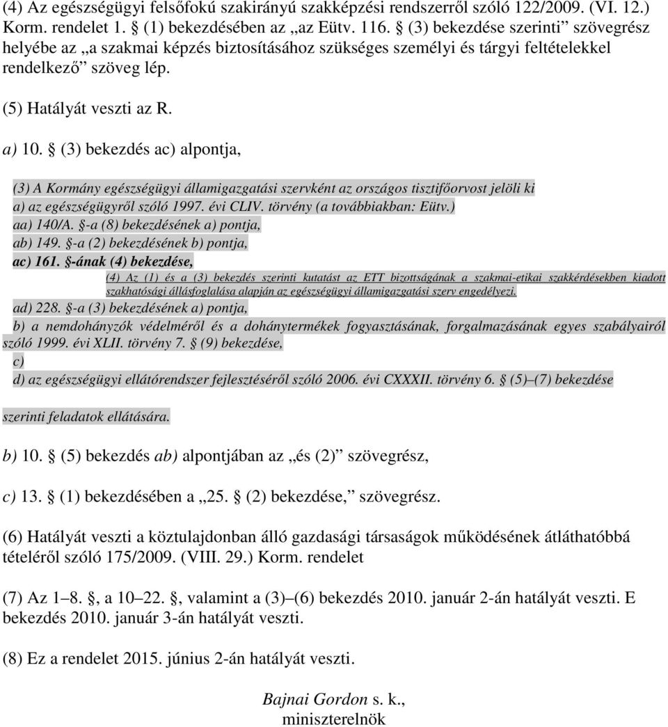 (3) bekezdés ac) alpontja, (3) A Kormány egészségügyi államigazgatási szervként az országos tisztifıorvost jelöli ki a) az egészségügyrıl szóló 1997. évi CLIV. törvény (a továbbiakban: Eütv.