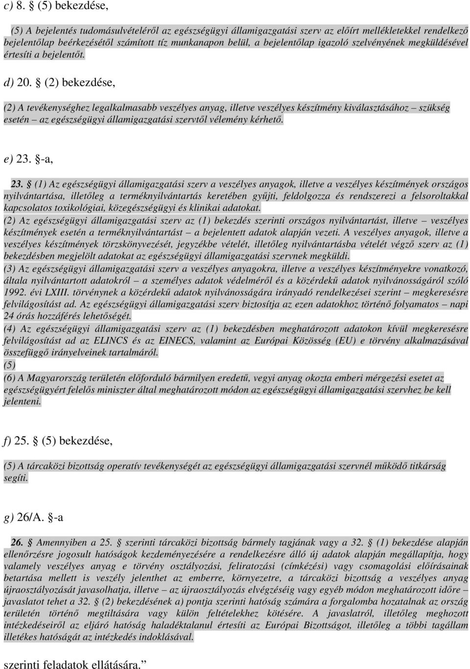 (2) bekezdése, (2) A tevékenységhez legalkalmasabb veszélyes anyag, illetve veszélyes készítmény kiválasztásához szükség esetén az egészségügyi államigazgatási szervtıl vélemény kérhetı. e) 23.