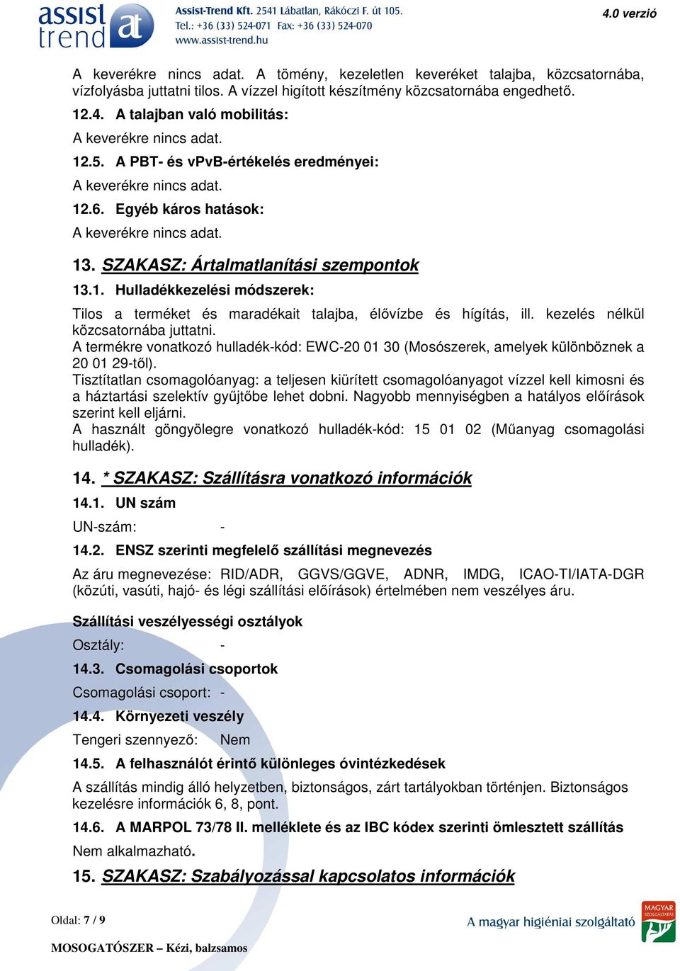 kezelés nélkül közcsatornába juttatni. A termékre vonatkozó hulladék-kód: EWC-20 01 30 (Mosószerek, amelyek különböznek a 20 01 29-től).