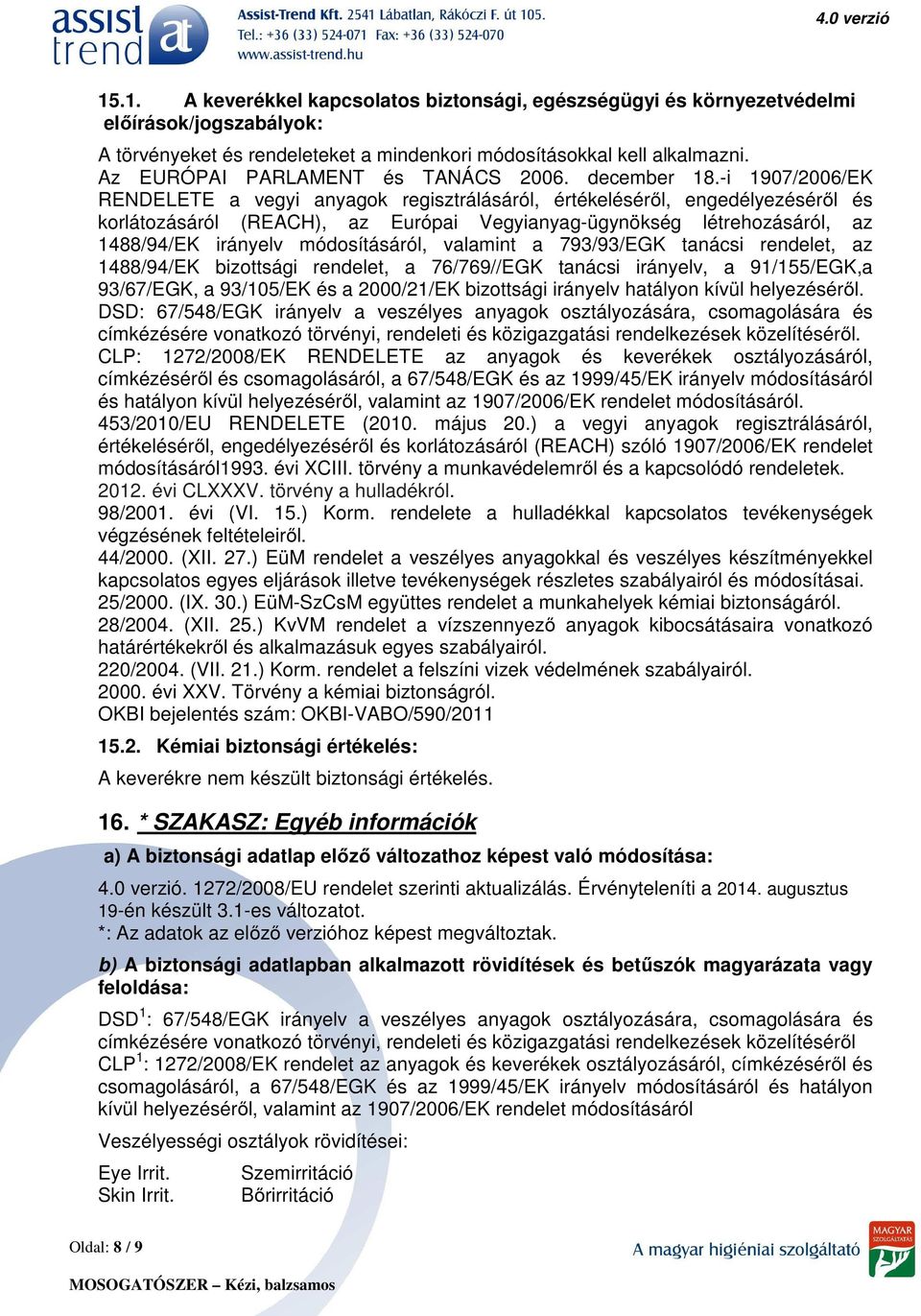 -i 1907/2006/EK RENDELETE a vegyi anyagok regisztrálásáról, értékeléséről, engedélyezéséről és korlátozásáról (REACH), az Európai Vegyianyag-ügynökség létrehozásáról, az 1488/94/EK irányelv