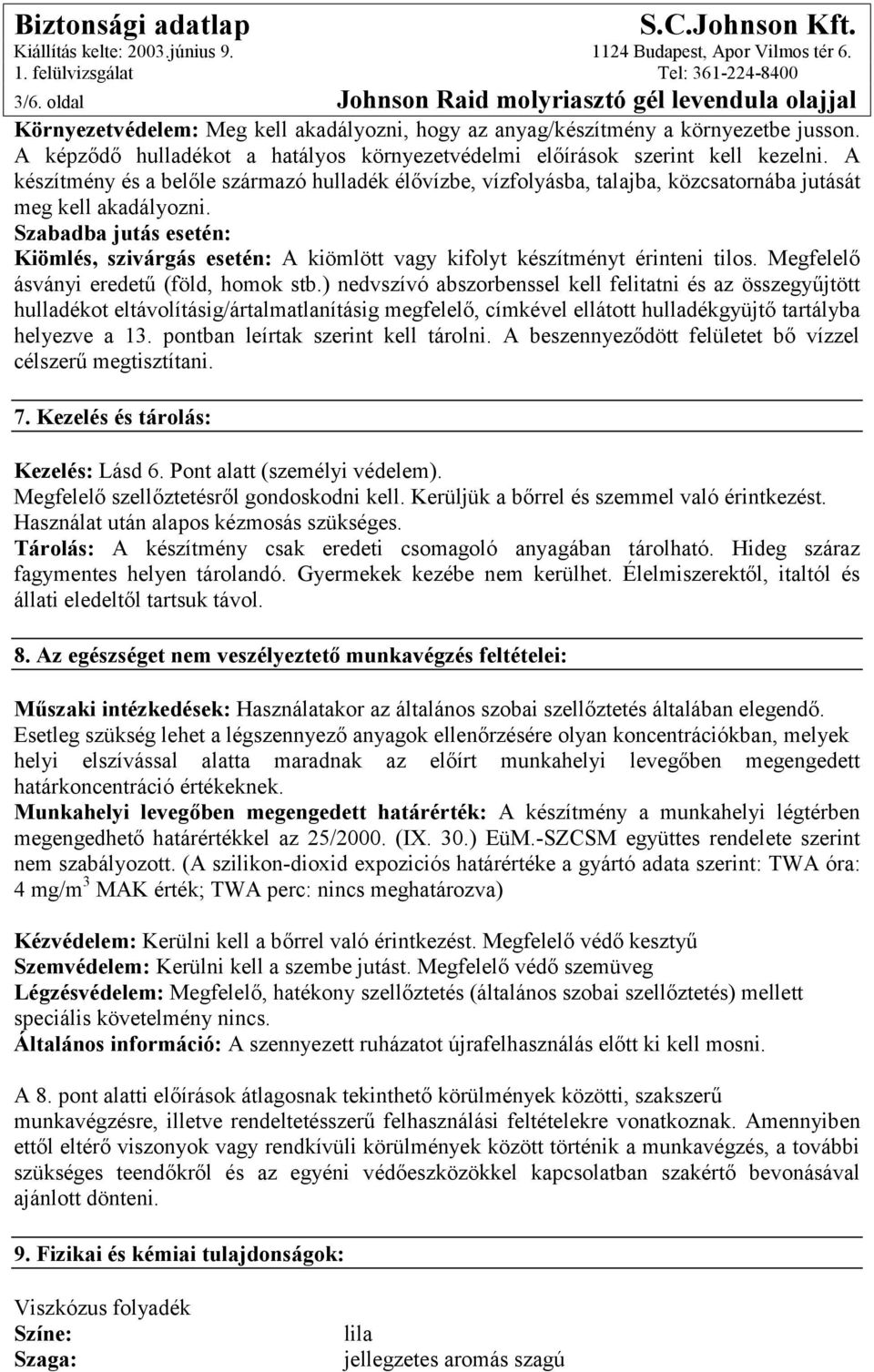 Szabadba jutás esetén: Kiömlés, szivárgás esetén: A kiömlött vagy kifolyt készítményt érinteni tilos. Megfelelő ásványi eredetű (föld, homok stb.