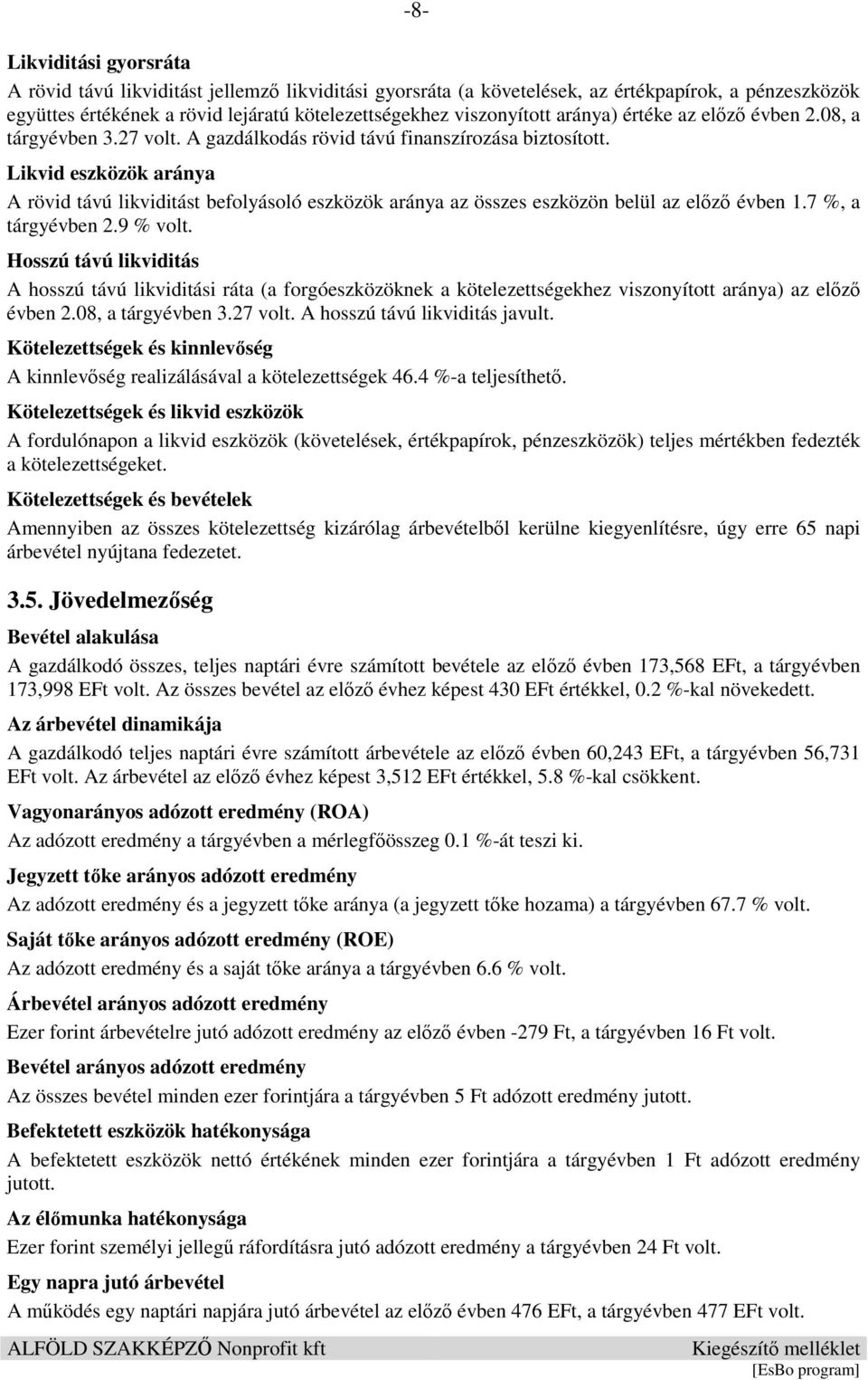 Likvid eszközök aránya A rövid távú likviditást befolyásoló eszközök aránya az összes eszközön belül az előző évben 1.7 %, a tárgyévben 2.9 % volt.