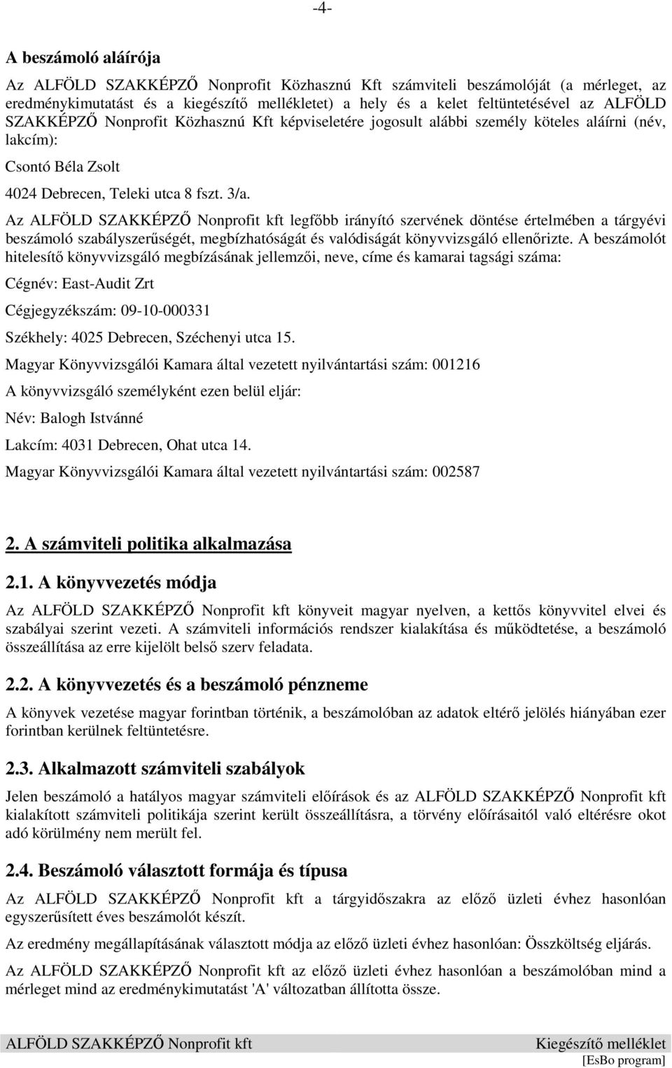 Az legfőbb irányító szervének döntése értelmében a tárgyévi beszámoló szabályszerűségét, megbízhatóságát és valódiságát könyvvizsgáló ellenőrizte.