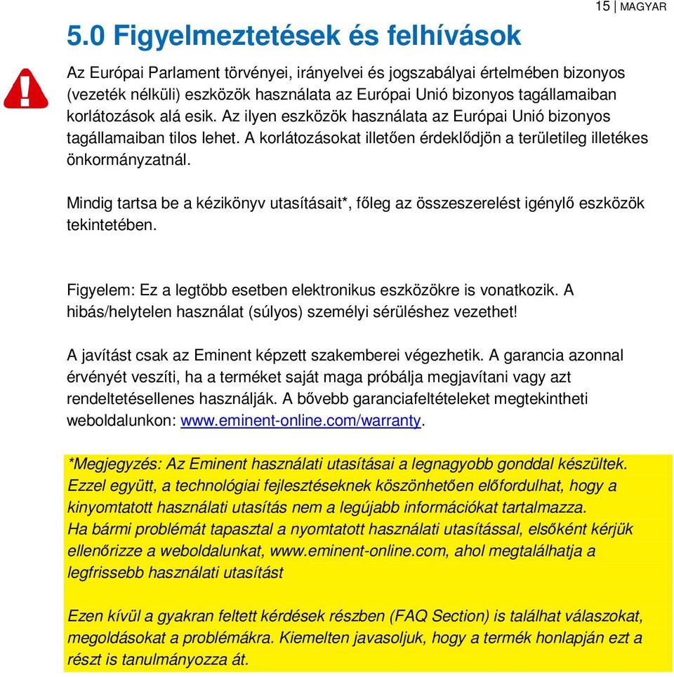 Mindig tartsa be a kézikönyv utasításait*, főleg az összeszerelést igénylő eszközök tekintetében. Figyelem: Ez a legtöbb esetben elektronikus eszközökre is vonatkozik.