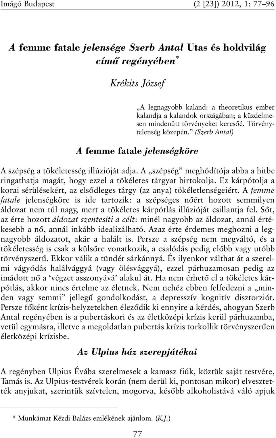 A szépség meghódítója abba a hitbe ringathatja magát, hogy ezzel a tökéletes tárgyat birtokolja. Ez kárpótolja a korai sérülésekért, az elsõdleges tárgy (az anya) tökéletlenségeiért.