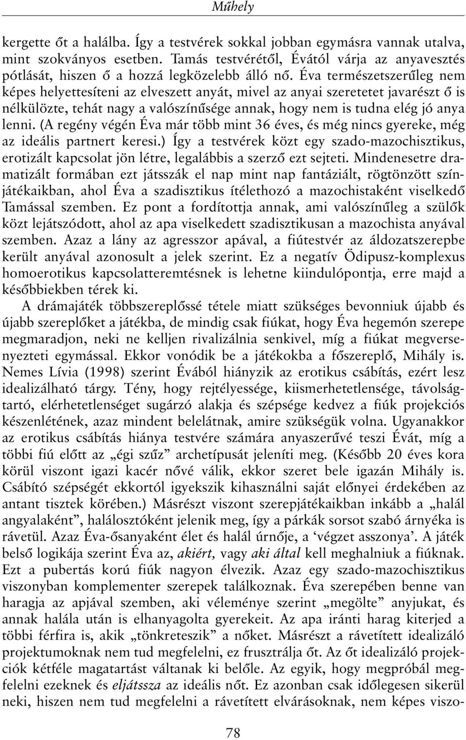 Éva természetszerûleg nem képes helyettesíteni az elveszett anyát, mivel az anyai szeretetet javarészt õ is nélkülözte, tehát nagy a valószínûsége annak, hogy nem is tudna elég jó anya lenni.