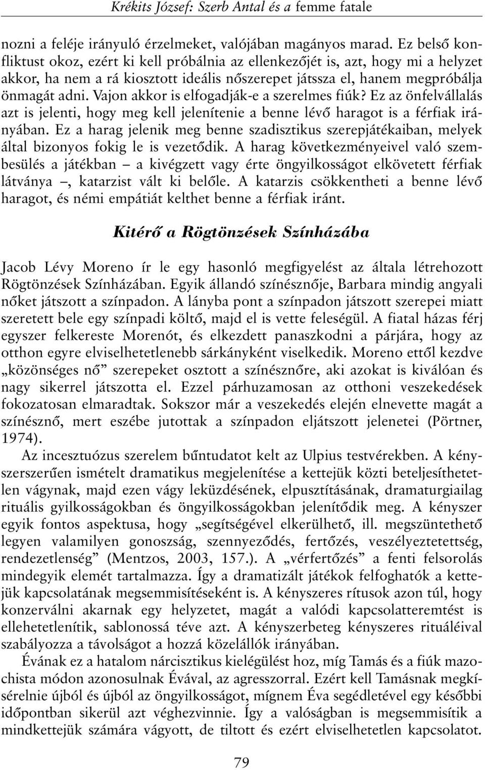 Vajon akkor is elfogadják-e a szerelmes fiúk? Ez az önfelvállalás azt is jelenti, hogy meg kell jelenítenie a benne lévõ haragot is a férfiak irányában.