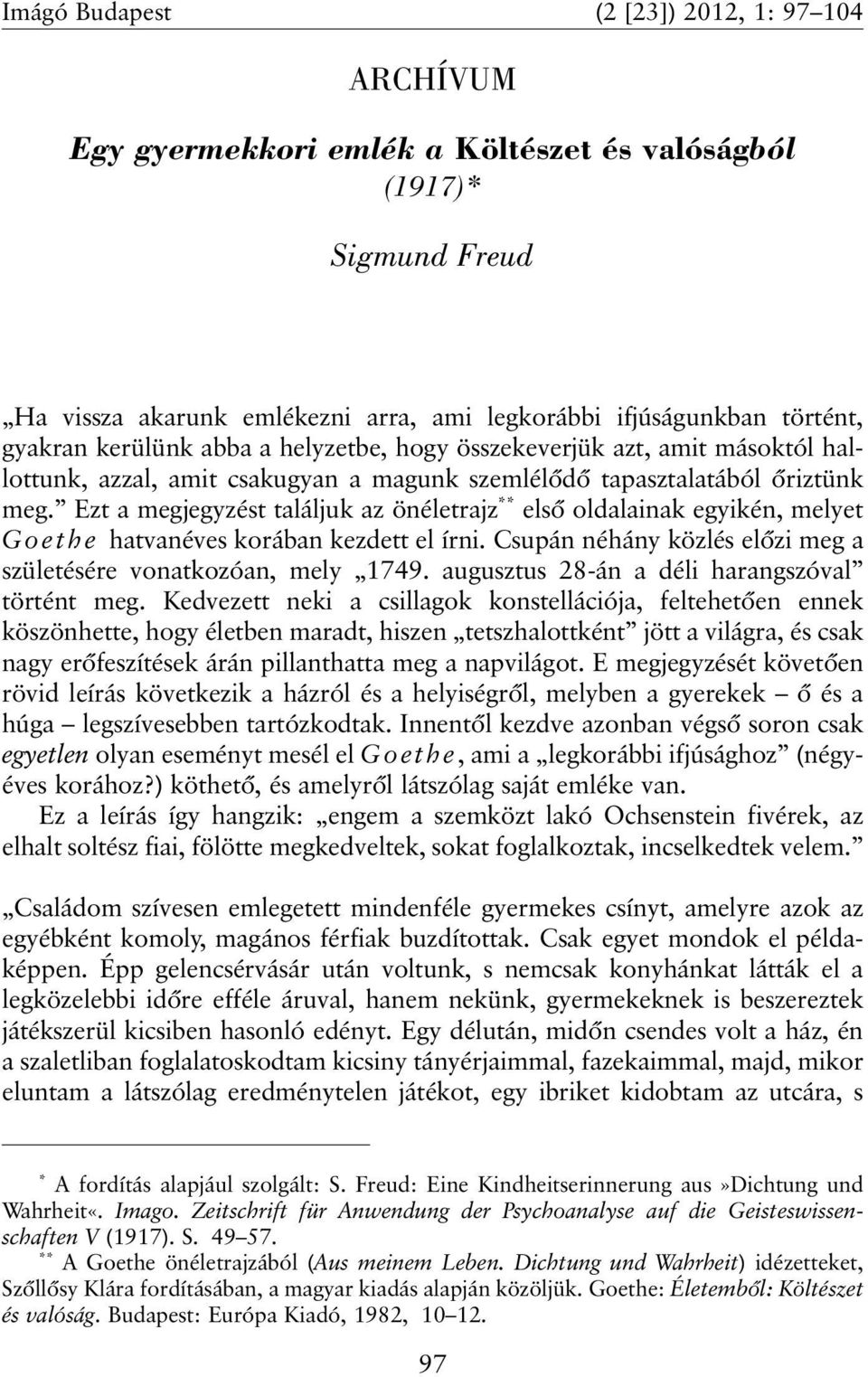 Ezt a megjegyzést találjuk az önéletrajz ** elsõ oldalainak egyikén, melyet Goethe hatvanéves korában kezdett el írni. Csupán néhány közlés elõzi meg a születésére vonatkozóan, mely 1749.