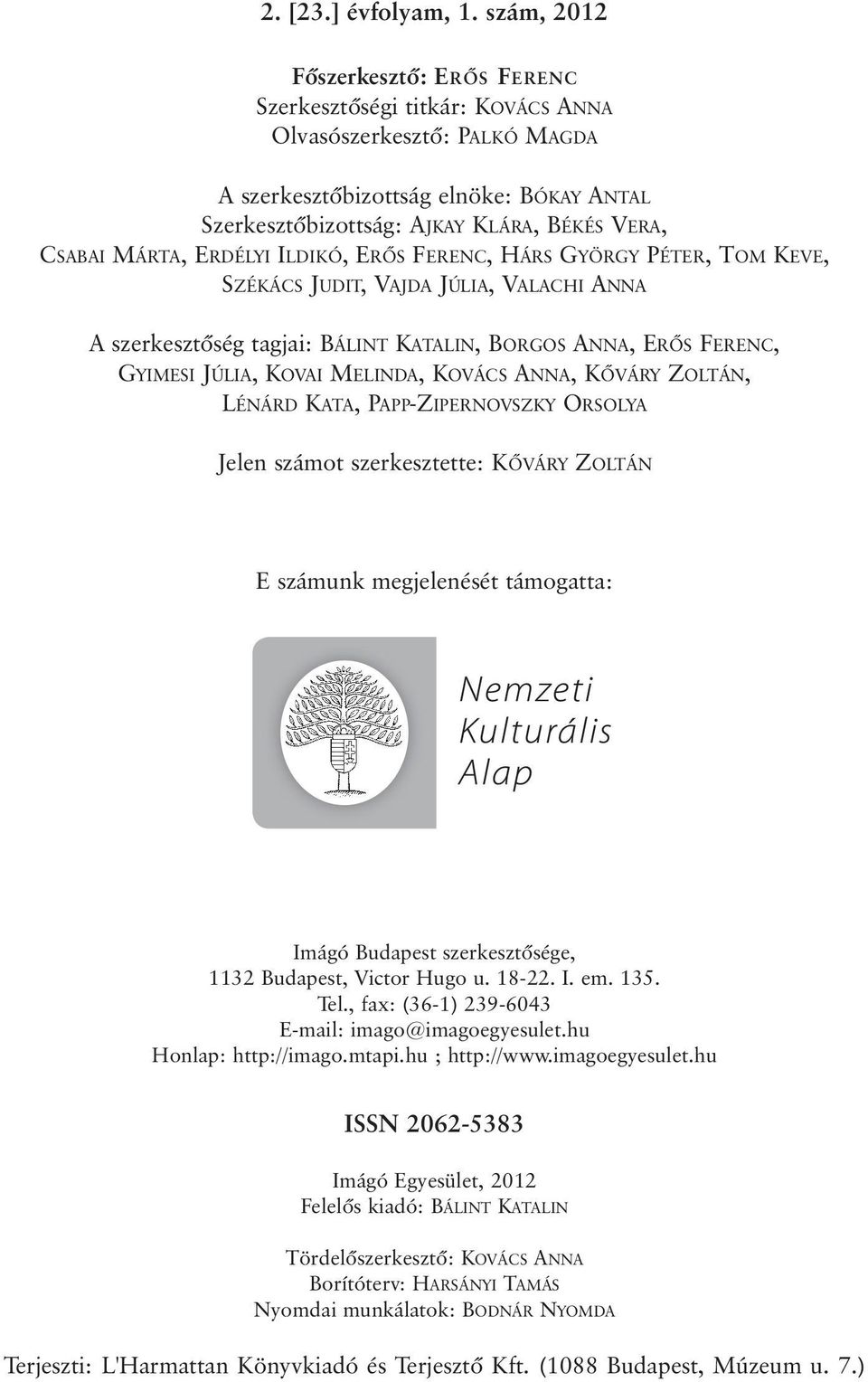 MÁRTA, ERDÉLYI ILDIKÓ, ERÕS FERENC, HÁRS GYÖRGY PÉTER, TOM KEVE, SZÉKÁCS JUDIT, VAJDA JÚLIA, VALACHI ANNA A szerkesztõség tagjai: BÁLINT KATALIN, BORGOS ANNA, ERÕS FERENC, GYIMESI JÚLIA, KOVAI