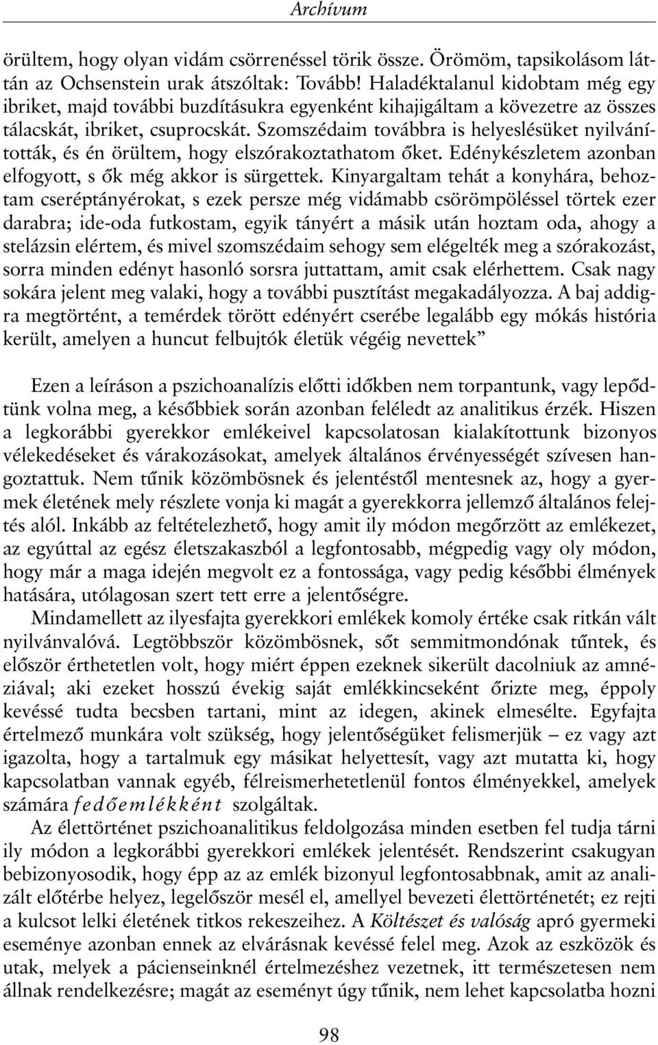 Szomszédaim továbbra is helyeslésüket nyilvánították, és én örültem, hogy elszórakoztathatom õket. Edénykészletem azonban elfogyott, s õk még akkor is sürgettek.