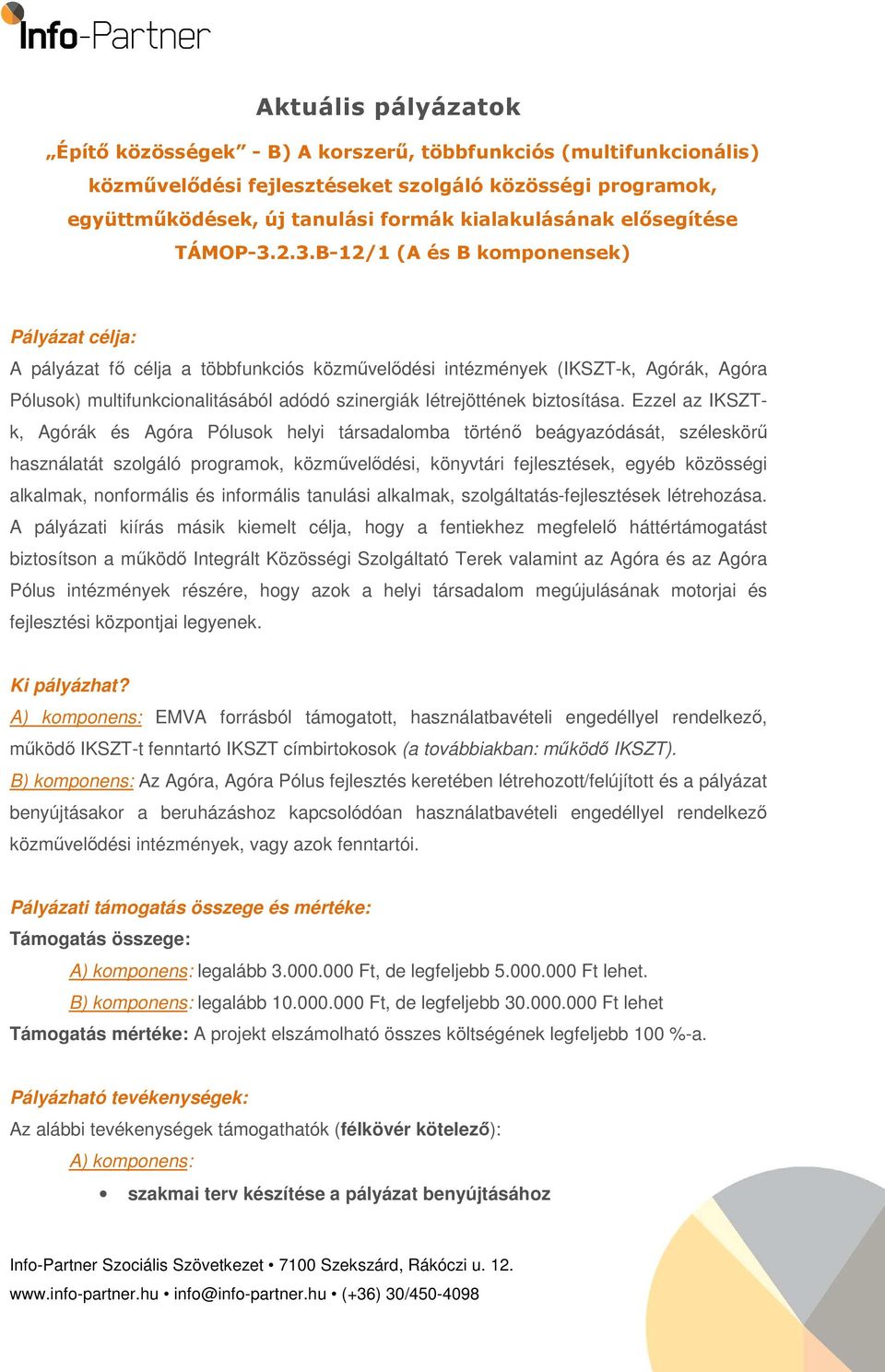 2.3.B-12/1 (A és B komponensek) Pályázat célja: A pályázat fő célja a többfunkciós közművelődési intézmények (IKSZT-k, Agórák, Agóra Pólusok) multifunkcionalitásából adódó szinergiák létrejöttének