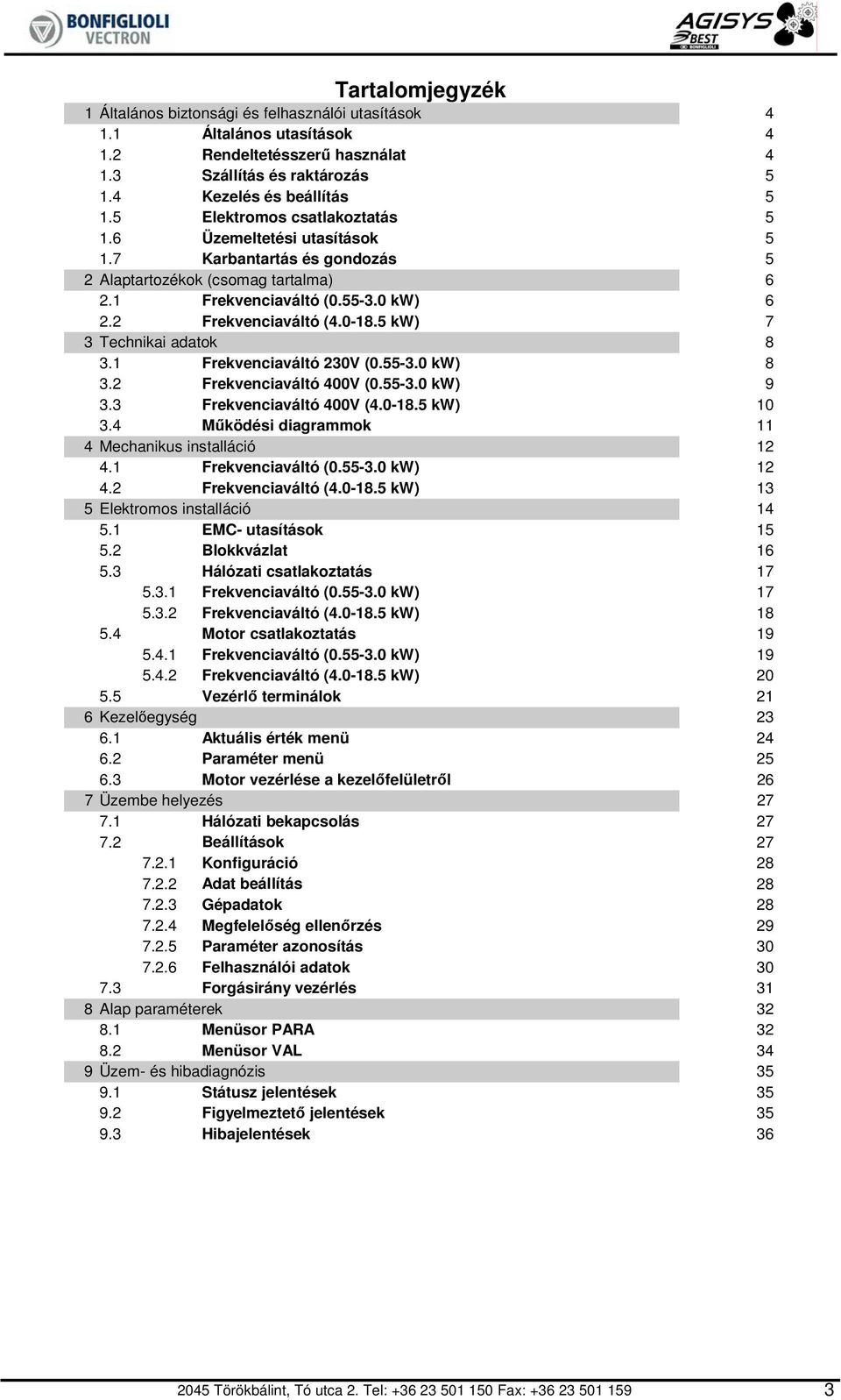 5 kw) 7 3 Technikai adatok 8 3.1 Frekvenciaváltó 30V (0.55-3.0 kw) 8 3. Frekvenciaváltó 400V (0.55-3.0 kw) 9 3.3 Frekvenciaváltó 400V (4.0-18.5 kw) 10 3.