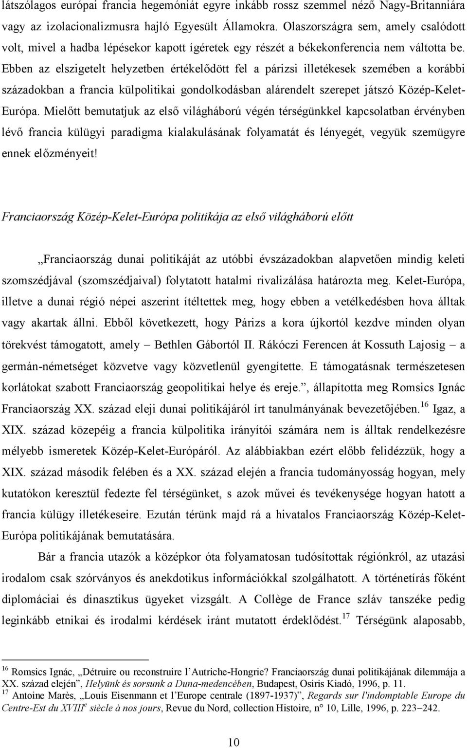Ebben az elszigetelt helyzetben értékelődött fel a párizsi illetékesek szemében a korábbi századokban a francia külpolitikai gondolkodásban alárendelt szerepet játszó Közép-Kelet- Európa.