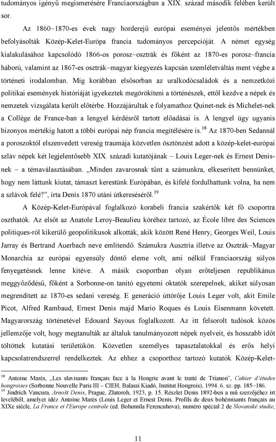 A német egység kialakulásához kapcsolódó 1866-os porosz osztrák és főként az 1870-es porosz francia háború, valamint az 1867-es osztrák magyar kiegyezés kapcsán szemléletváltás ment végbe a történeti