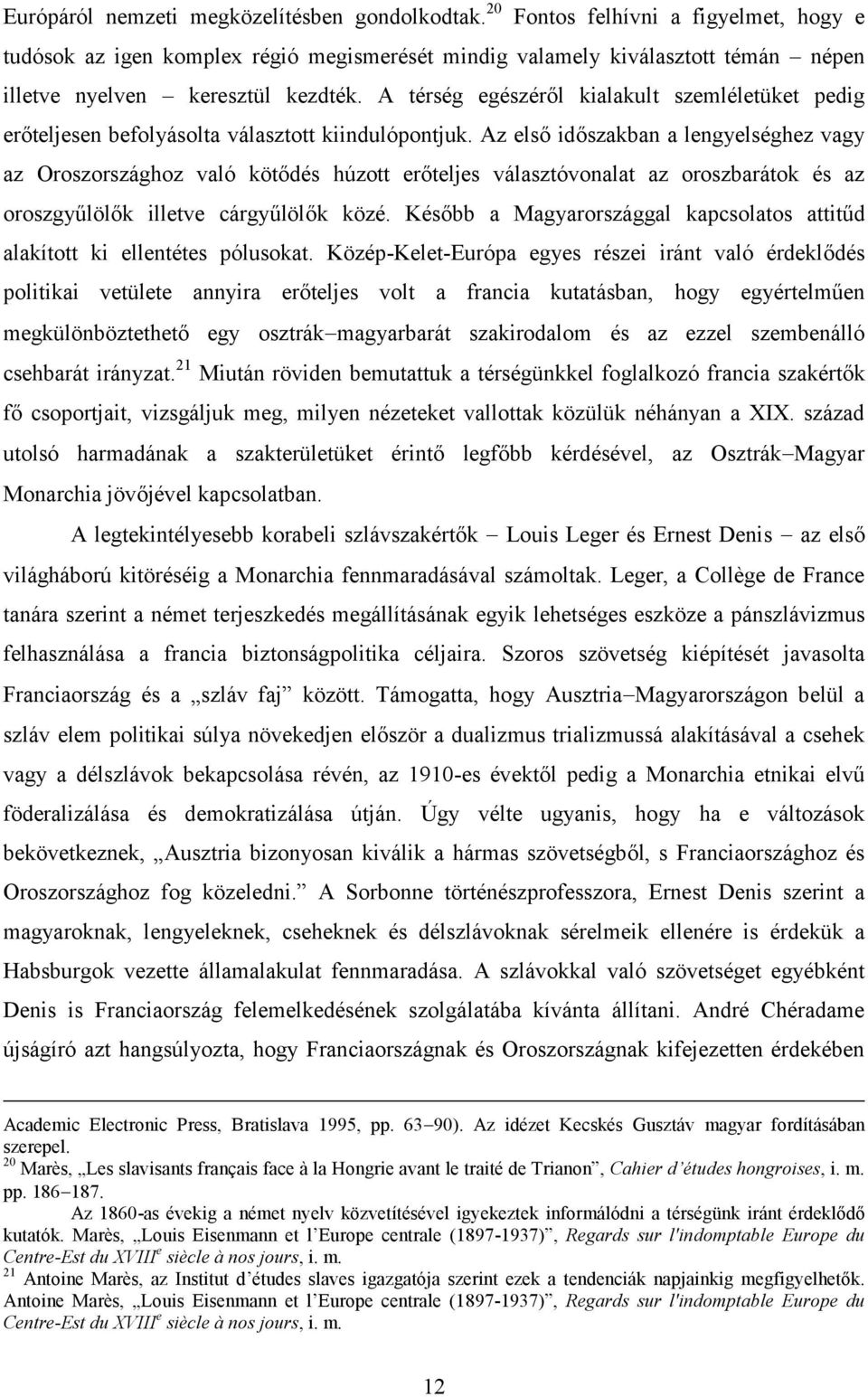 A térség egészéről kialakult szemléletüket pedig erőteljesen befolyásolta választott kiindulópontjuk.