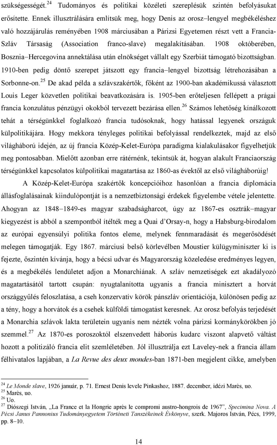 franco-slave) megalakításában. 1908 októberében, Bosznia Hercegovina annektálása után elnökséget vállalt egy Szerbiát támogató bizottságban.