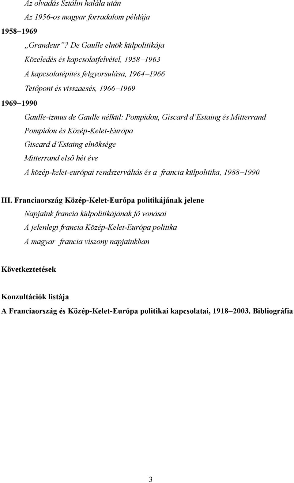 Pompidou, Giscard d Estaing és Mitterrand Pompidou és Közép-Kelet-Európa Giscard d Estaing elnöksége Mitterrand első hét éve A közép-kelet-európai rendszerváltás és a francia külpolitika, 1988