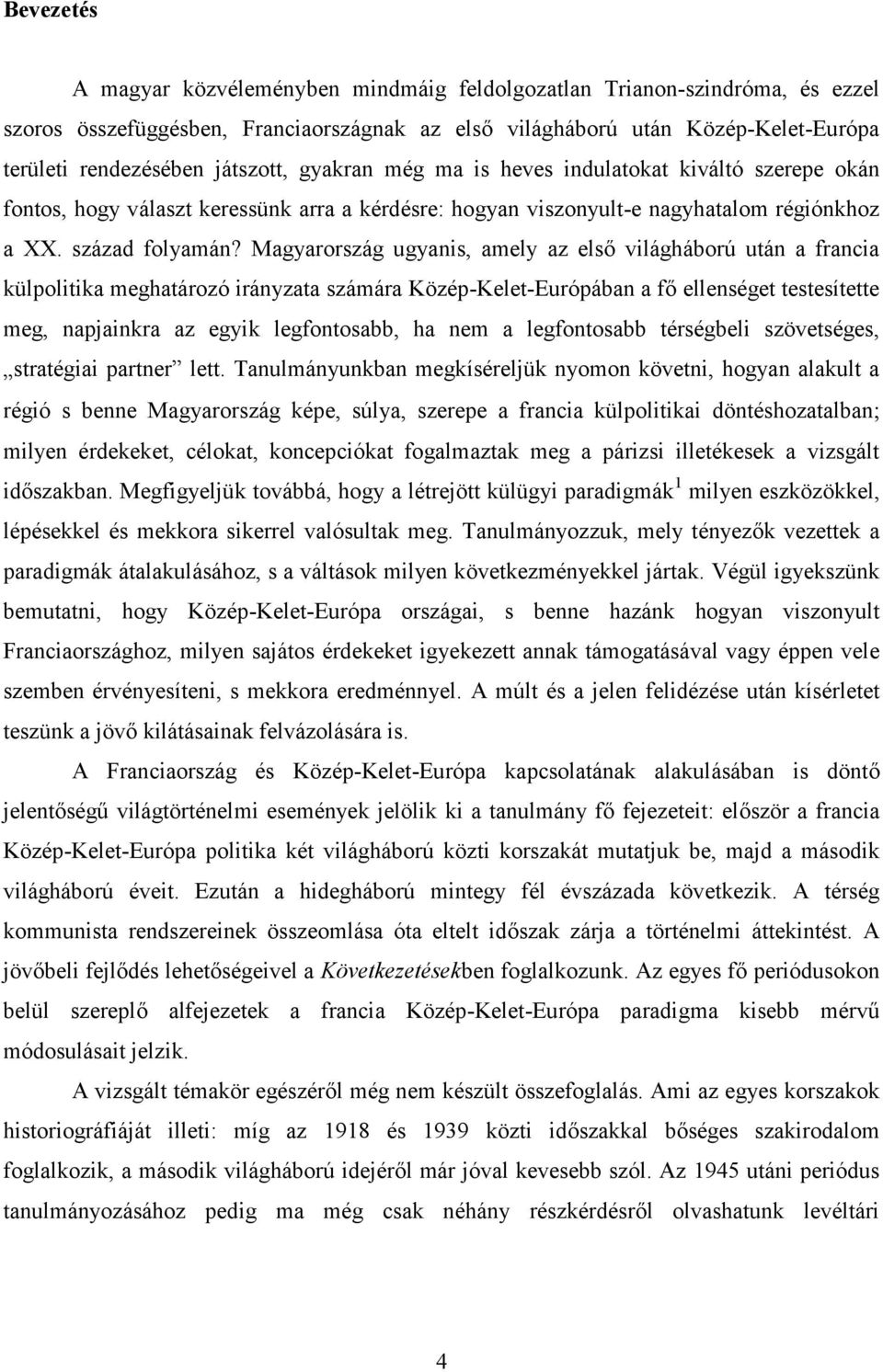 Magyarország ugyanis, amely az első világháború után a francia külpolitika meghatározó irányzata számára Közép-Kelet-Európában a fő ellenséget testesítette meg, napjainkra az egyik legfontosabb, ha