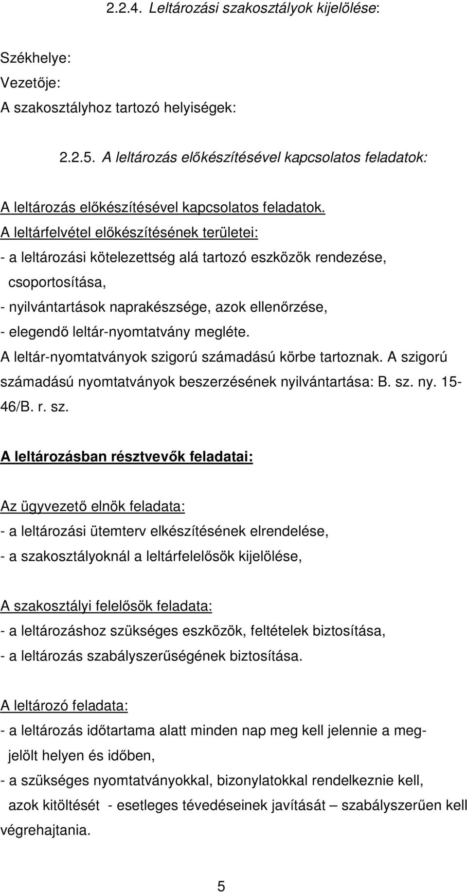 A leltárfelvétel előkészítésének területei: - a leltározási kötelezettség alá tartozó eszközök rendezése, csoportosítása, - nyilvántartások naprakészsége, azok ellenőrzése, - elegendő