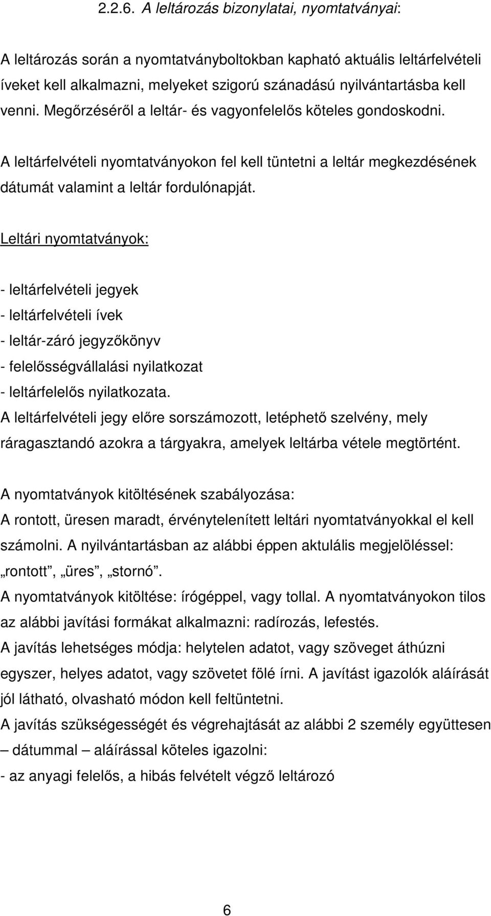 Megőrzéséről a leltár- és vagyonfelelős köteles gondoskodni. A leltárfelvételi nyomtatványokon fel kell tüntetni a leltár megkezdésének dátumát valamint a leltár fordulónapját.