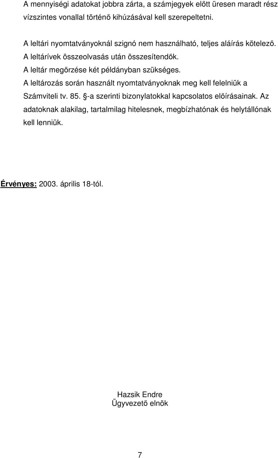 A leltár megőrzése két példányban szükséges. A leltározás során használt nyomtatványoknak meg kell felelniük a Számviteli tv. 85.