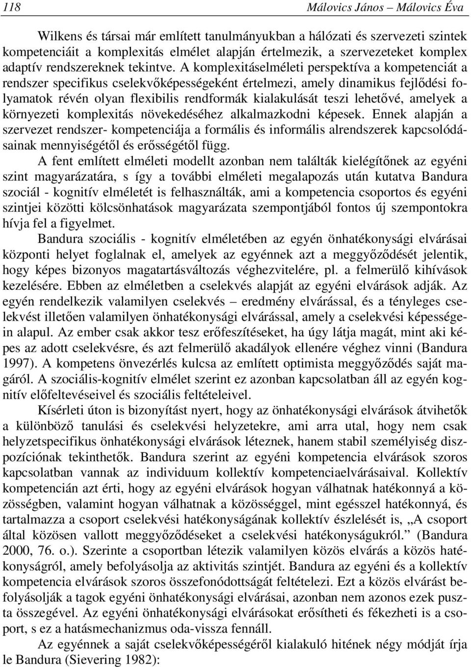 A komplexitáselméleti perspektíva a kompetenciát a rendszer specifikus cselekvőképességeként értelmezi, amely dinamikus fejlődési folyamatok révén olyan flexibilis rendformák kialakulását teszi