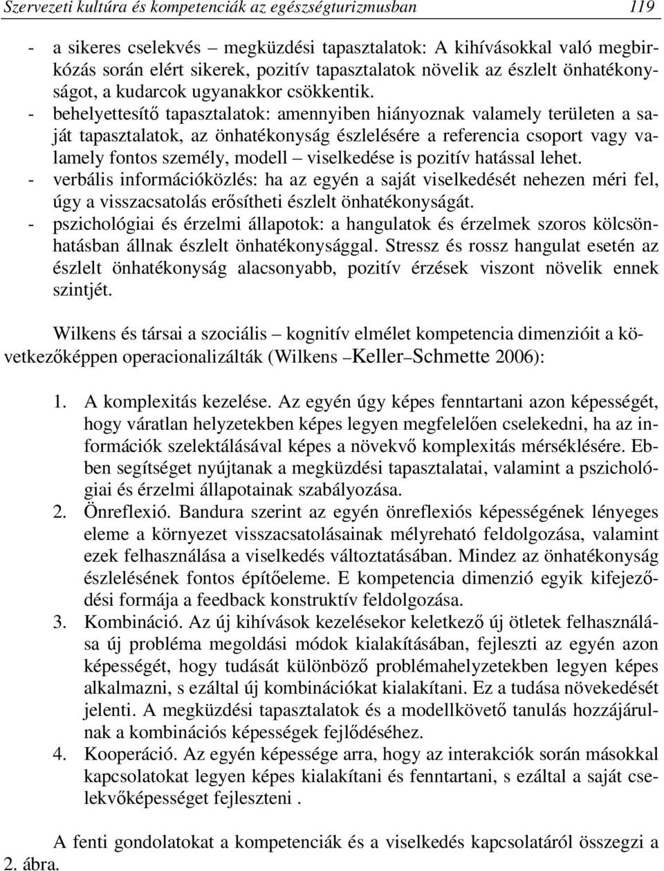 - behelyettesítő tapasztalatok: amennyiben hiányoznak valamely területen a saját tapasztalatok, az önhatékonyság észlelésére a referencia csoport vagy valamely fontos személy, modell viselkedése is