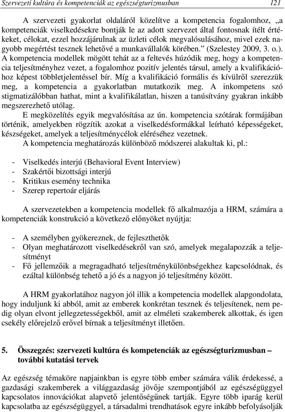 A kompetencia modellek mögött tehát az a feltevés húzódik meg, hogy a kompetencia teljesítményhez vezet, a fogalomhoz pozitív jelentés társul, amely a kvalifikációhoz képest többletjelentéssel bír.