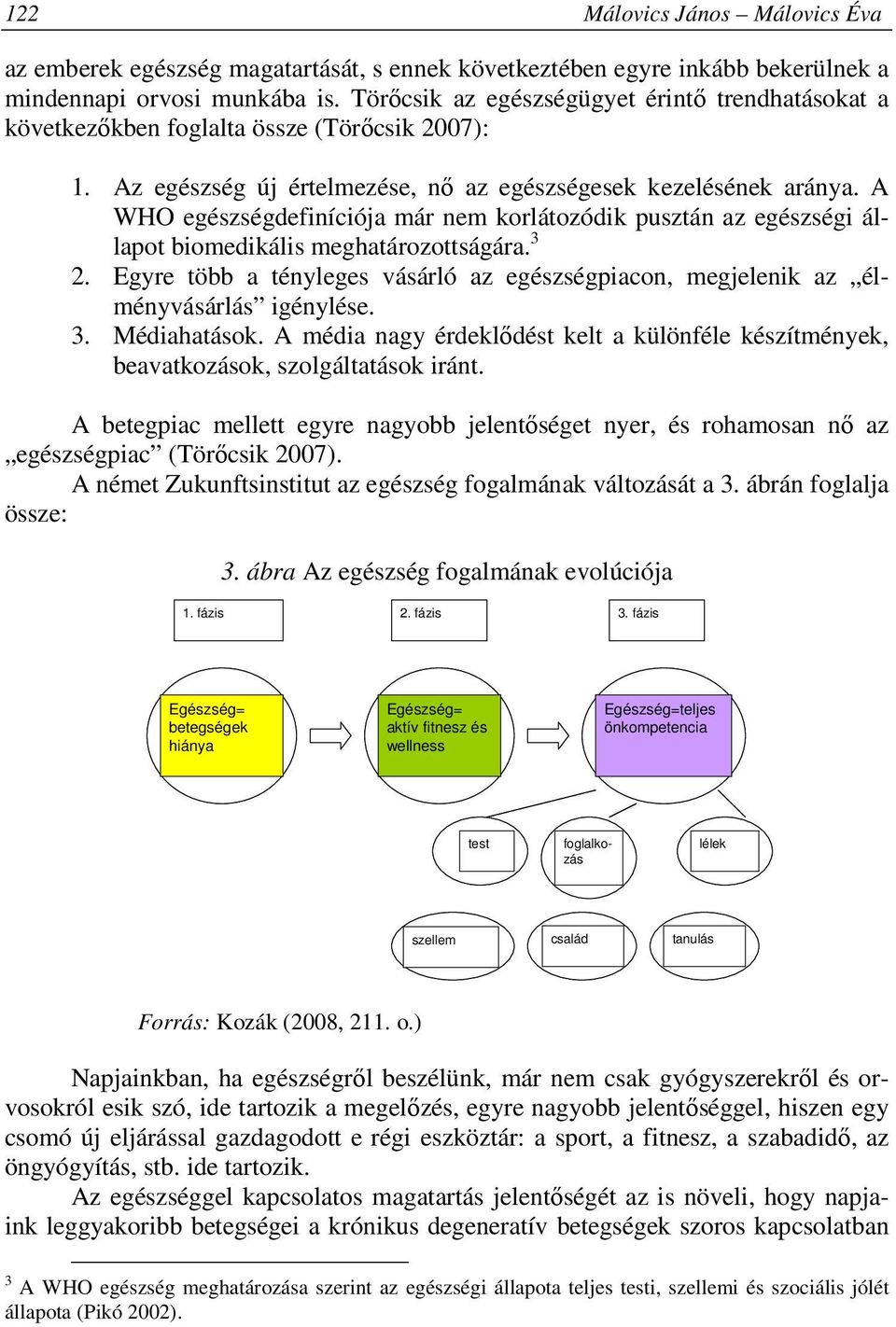 A WHO egészségdefiníciója már nem korlátozódik pusztán az egészségi állapot biomedikális meghatározottságára. 3 2.