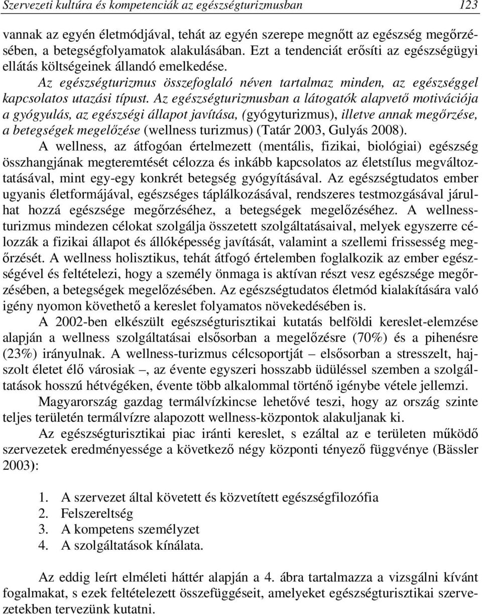 Az egészségturizmusban a látogatók alapvető motivációja a gyógyulás, az egészségi állapot javítása, (gyógyturizmus), illetve annak megőrzése, a betegségek megelőzése (wellness turizmus) (Tatár 2003,