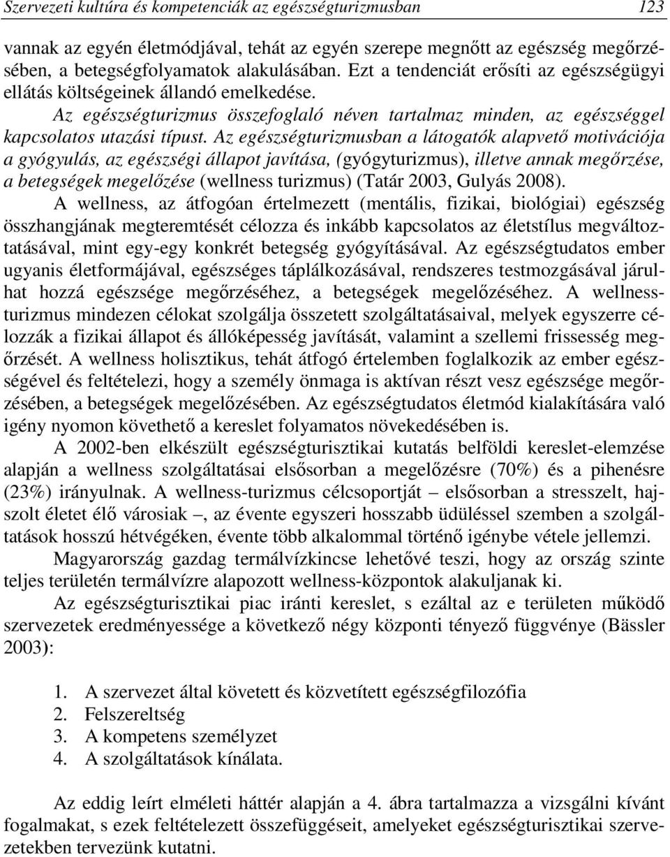 Az egészségturizmusban a látogatók alapvető motivációja a gyógyulás, az egészségi állapot javítása, (gyógyturizmus), illetve annak megőrzése, a betegségek megelőzése (wellness turizmus) (Tatár 2003,