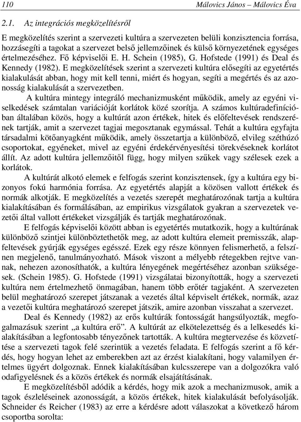 E megközelítések szerint a szervezeti kultúra elősegíti az egyetértés kialakulását abban, hogy mit kell tenni, miért és hogyan, segíti a megértés és az azonosság kialakulását a szervezetben.