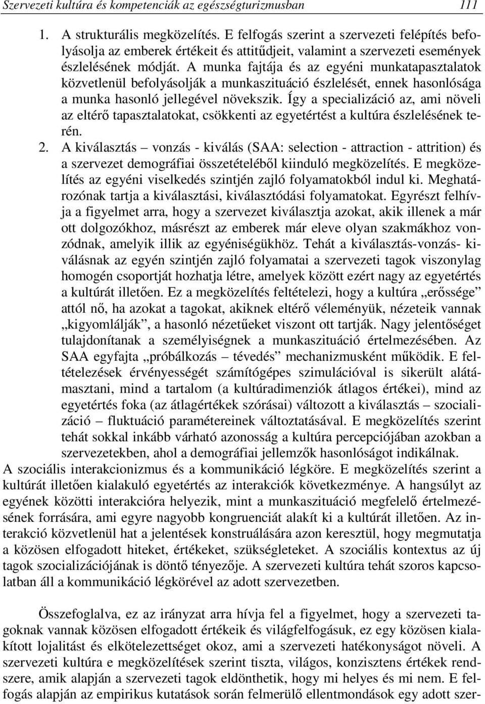 A munka fajtája és az egyéni munkatapasztalatok közvetlenül befolyásolják a munkaszituáció észlelését, ennek hasonlósága a munka hasonló jellegével növekszik.