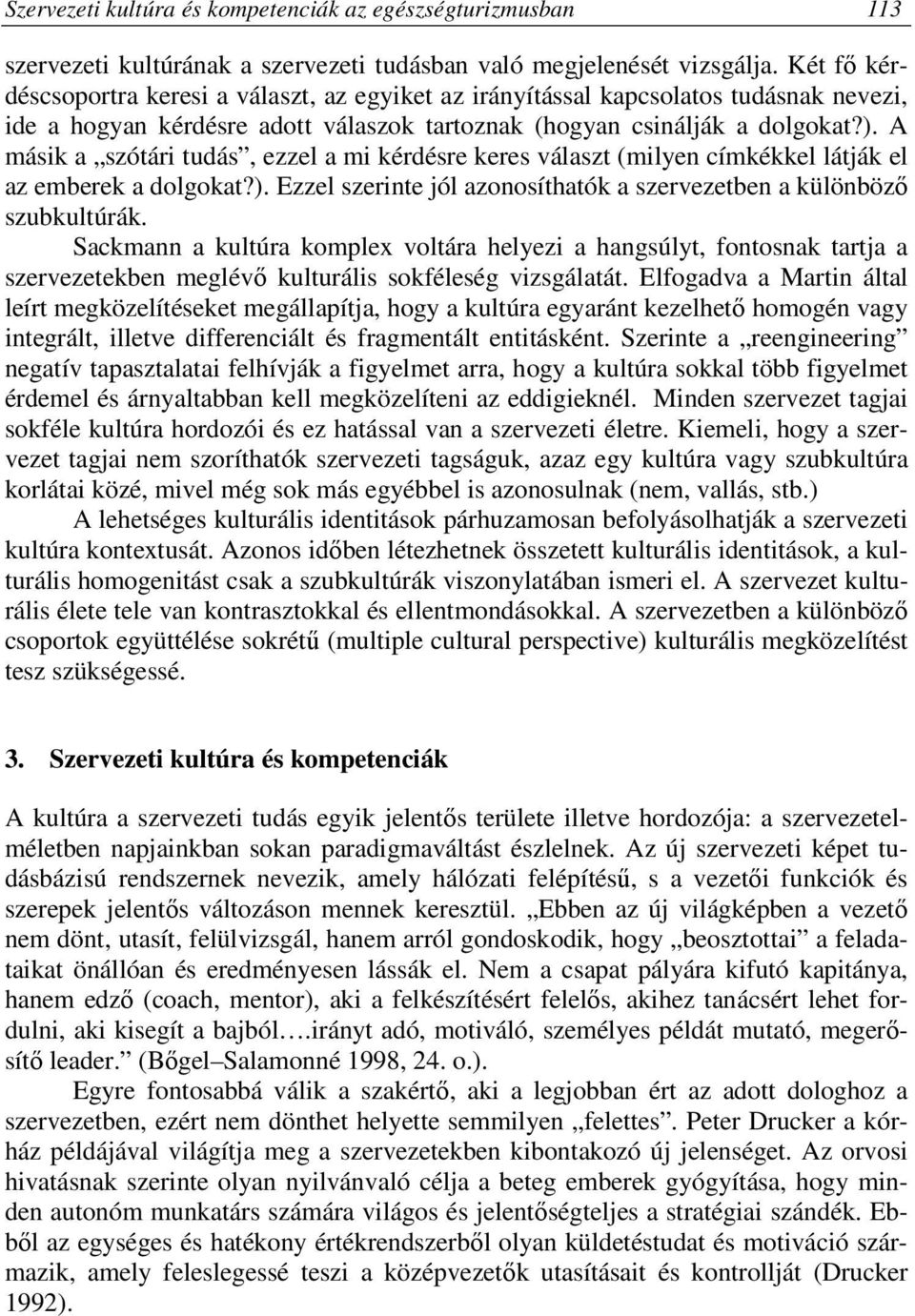 A másik a szótári tudás, ezzel a mi kérdésre keres választ (milyen címkékkel látják el az emberek a dolgokat?). Ezzel szerinte jól azonosíthatók a szervezetben a különböző szubkultúrák.