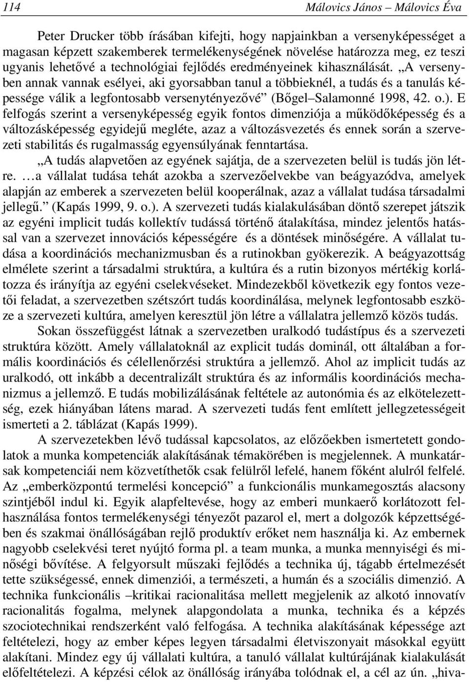 A versenyben annak vannak esélyei, aki gyorsabban tanul a többieknél, a tudás és a tanulás képessége válik a legfontosabb versenytényezővé (Bőgel Salamonné 1998, 42. o.).