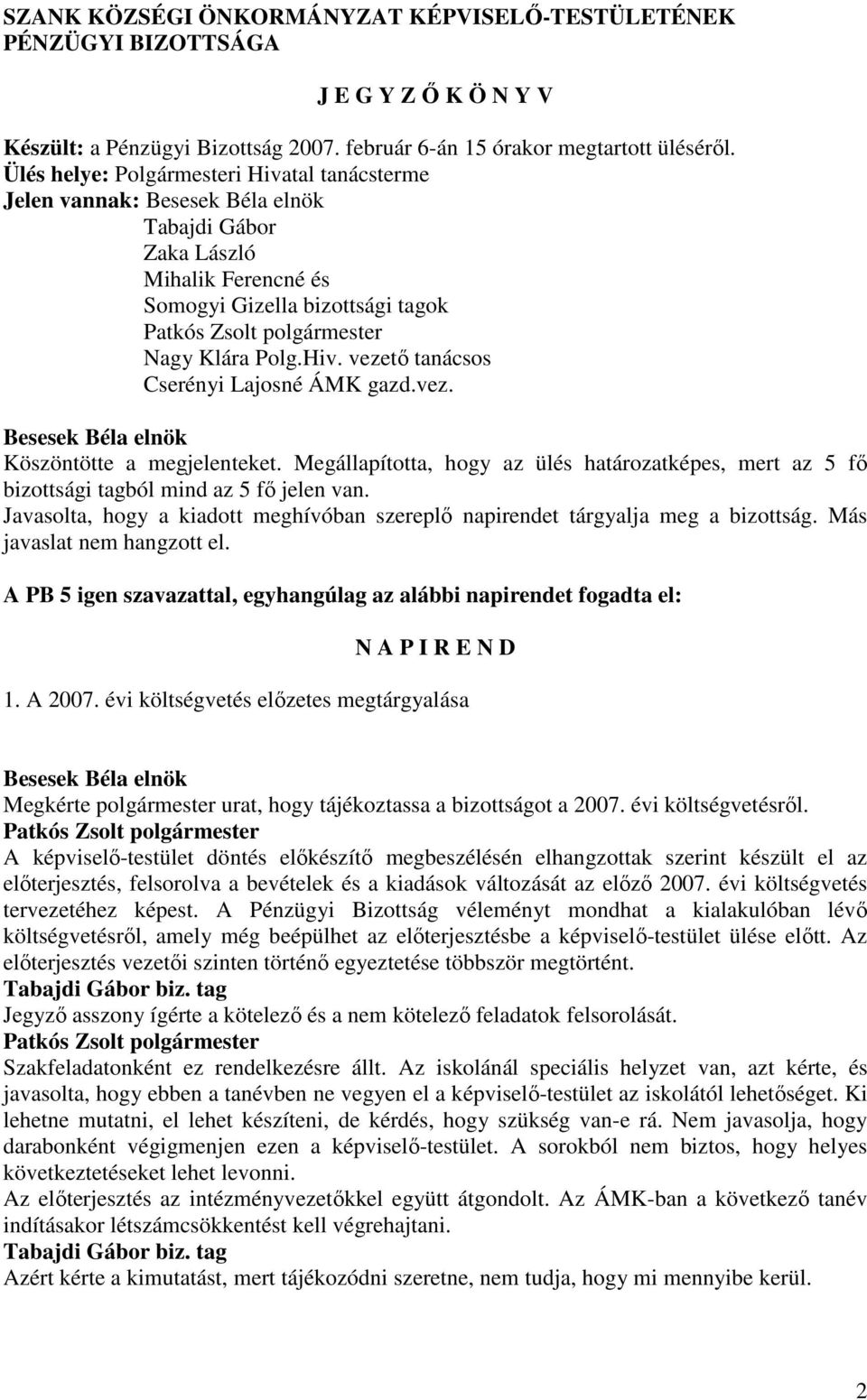 vez. Köszöntötte a megjelenteket. Megállapította, hogy az ülés határozatképes, mert az 5 fı bizottsági tagból mind az 5 fı jelen van.