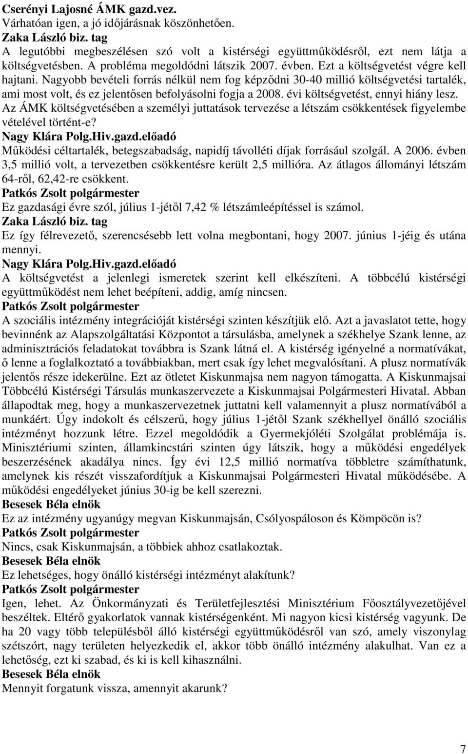 Nagyobb bevételi forrás nélkül nem fog képzıdni 30-40 millió költségvetési tartalék, ami most volt, és ez jelentısen befolyásolni fogja a 2008. évi költségvetést, ennyi hiány lesz.