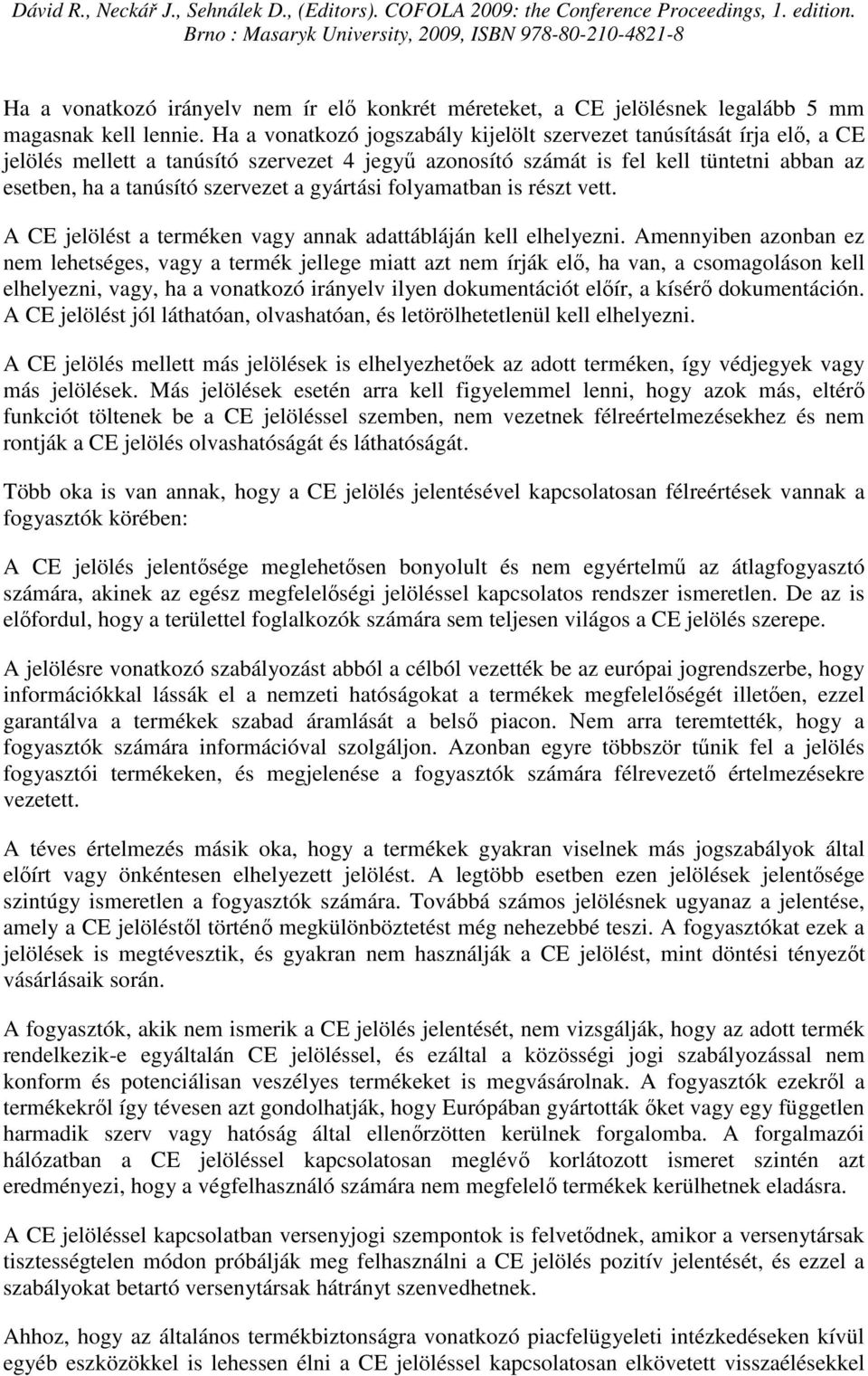 gyártási folyamatban is részt vett. A CE jelölést a terméken vagy annak adattábláján kell elhelyezni.