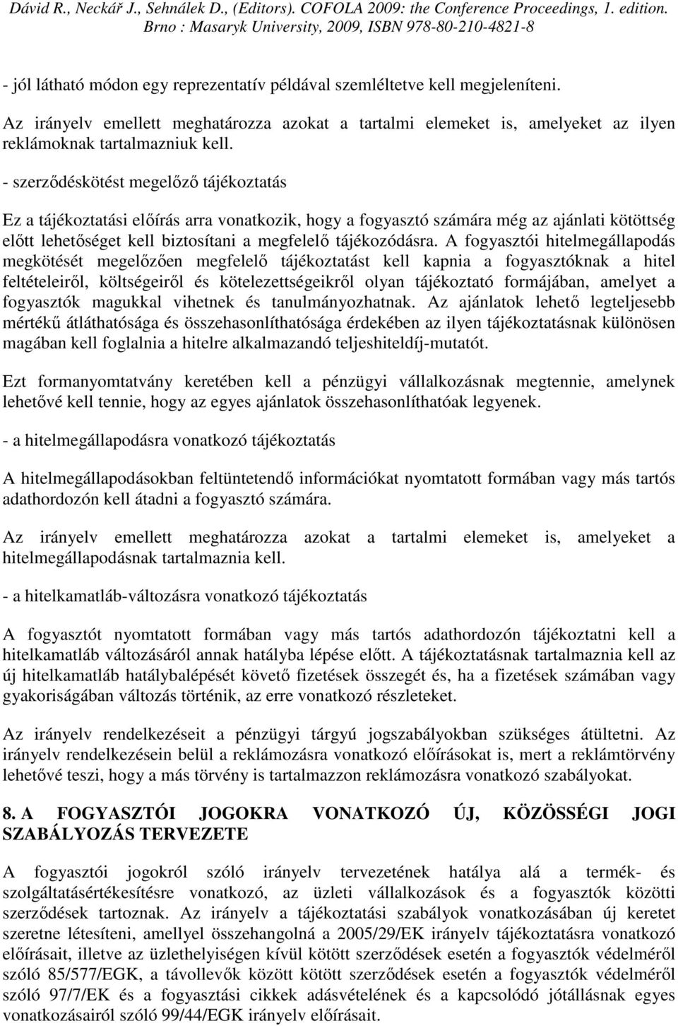 A fogyasztói hitelmegállapodás megkötését megelızıen megfelelı tájékoztatást kell kapnia a fogyasztóknak a hitel feltételeirıl, költségeirıl és kötelezettségeikrıl olyan tájékoztató formájában,
