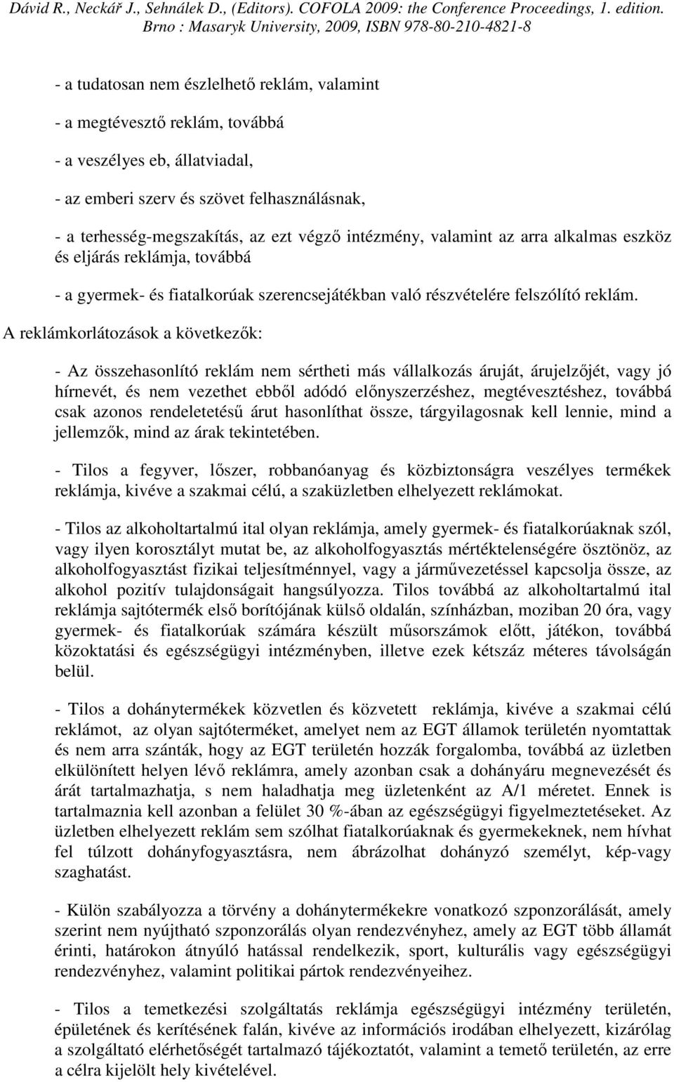 A reklámkorlátozások a következık: - Az összehasonlító reklám nem sértheti más vállalkozás áruját, árujelzıjét, vagy jó hírnevét, és nem vezethet ebbıl adódó elınyszerzéshez, megtévesztéshez, továbbá