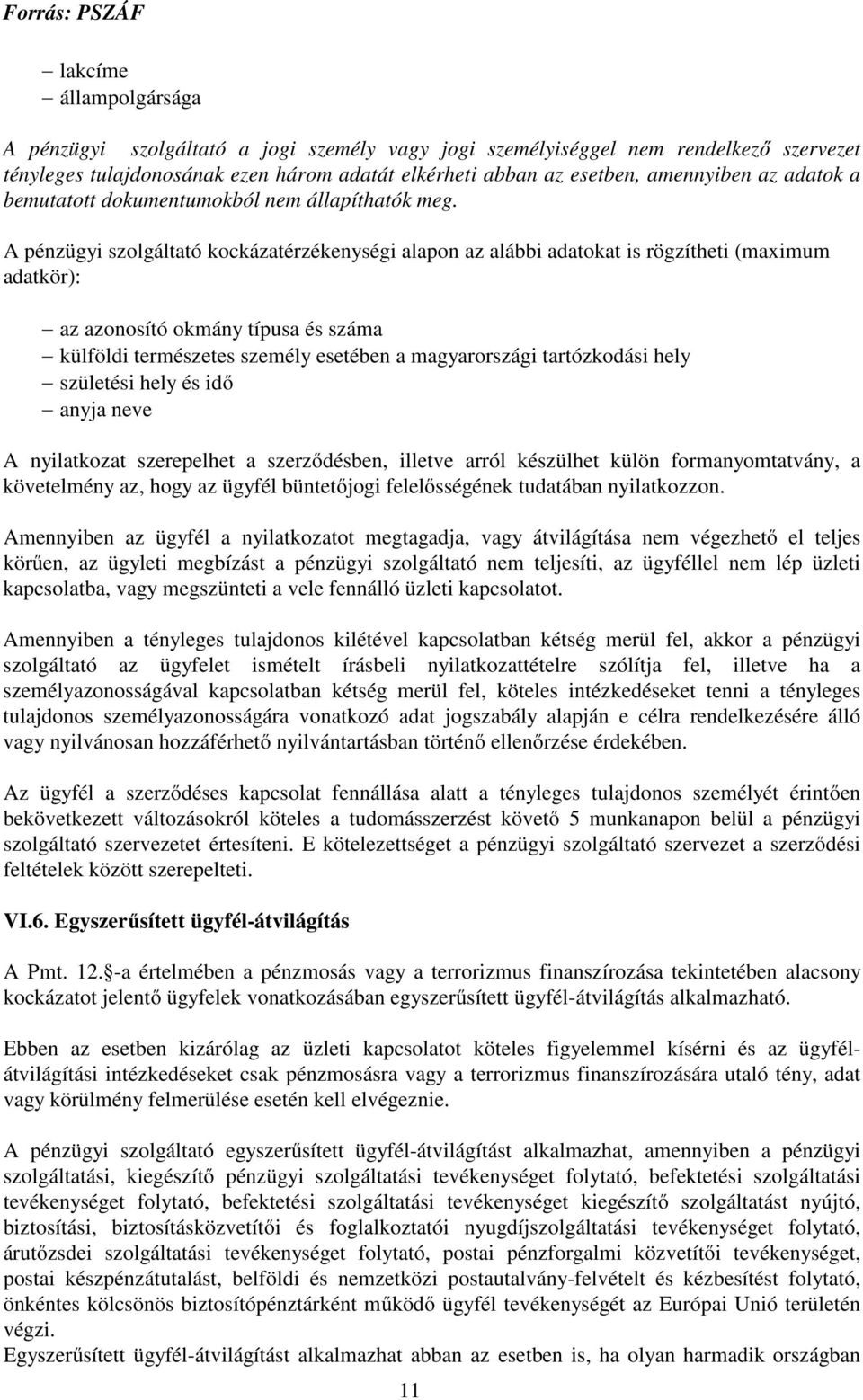 A pénzügyi szolgáltató kockázatérzékenységi alapon az alábbi adatokat is rögzítheti (maximum adatkör): az azonosító okmány típusa és száma külföldi természetes személy esetében a magyarországi