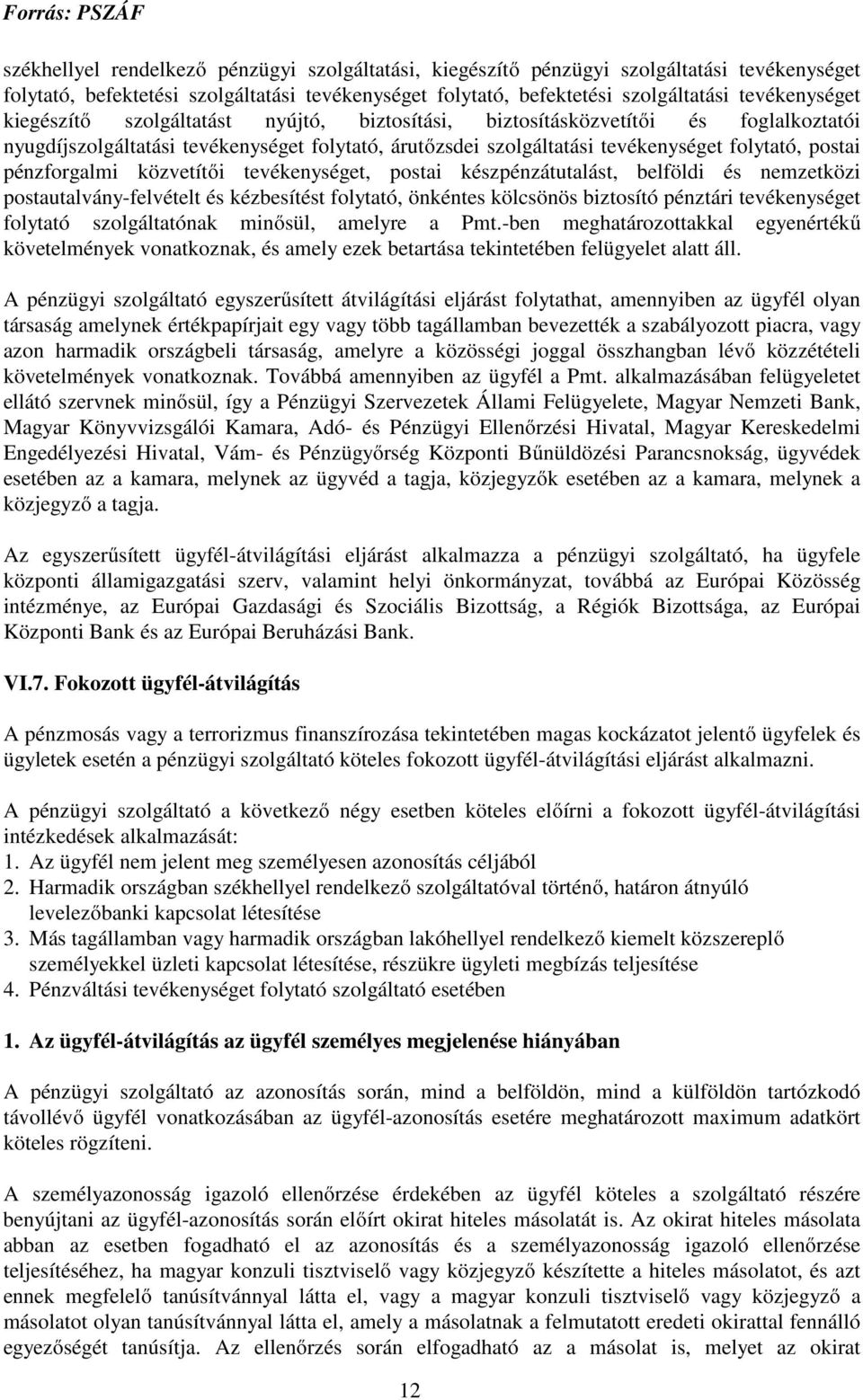 közvetítői tevékenységet, postai készpénzátutalást, belföldi és nemzetközi postautalvány-felvételt és kézbesítést folytató, önkéntes kölcsönös biztosító pénztári tevékenységet folytató szolgáltatónak