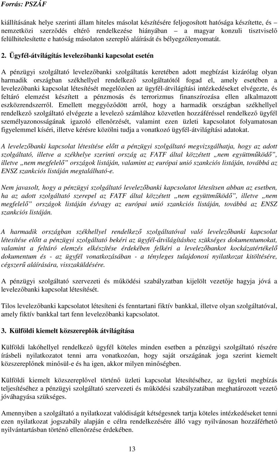 Ügyfél-átvilágítás levelezőbanki kapcsolat esetén A pénzügyi szolgáltató levelezőbanki szolgáltatás keretében adott megbízást kizárólag olyan harmadik országban székhellyel rendelkező szolgáltatótól