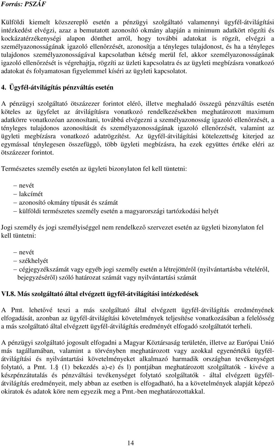 személyazonosságával kapcsolatban kétség merül fel, akkor személyazonosságának igazoló ellenőrzését is végrehajtja, rögzíti az üzleti kapcsolatra és az ügyleti megbízásra vonatkozó adatokat és