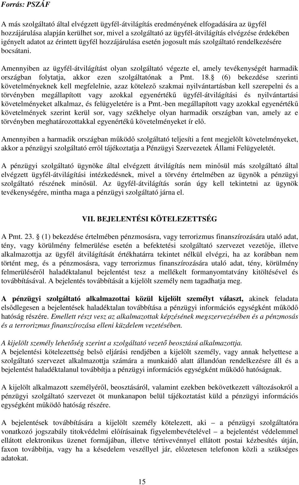 Amennyiben az ügyfél-átvilágítást olyan szolgáltató végezte el, amely tevékenységét harmadik országban folytatja, akkor ezen szolgáltatónak a Pmt. 18.