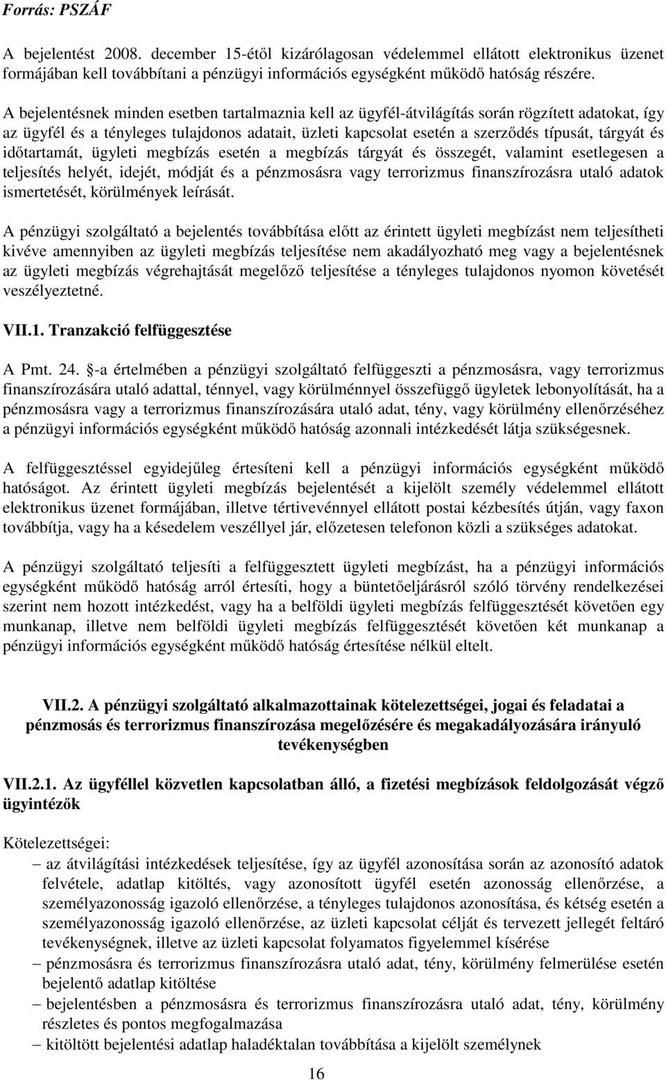 és időtartamát, ügyleti megbízás esetén a megbízás tárgyát és összegét, valamint esetlegesen a teljesítés helyét, idejét, módját és a pénzmosásra vagy terrorizmus finanszírozásra utaló adatok